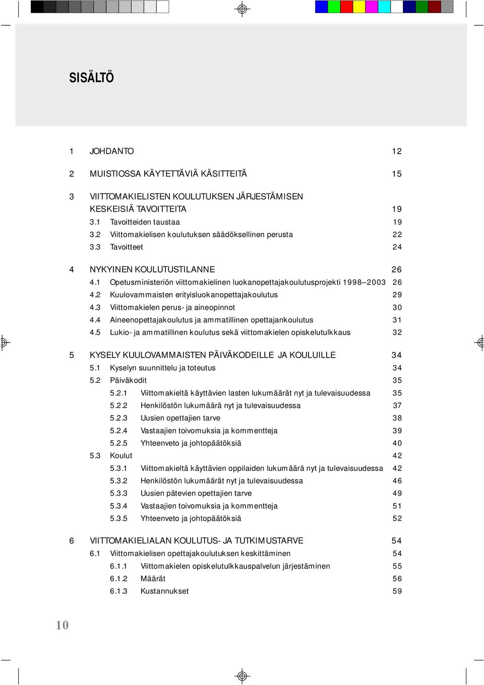 2 Kuulovammaisten erityisluokanopettajakoulutus 29 4.3 Viittomakielen perus- ja aineopinnot 30 4.4 Aineenopettajakoulutus ja ammatillinen opettajankoulutus 31 4.