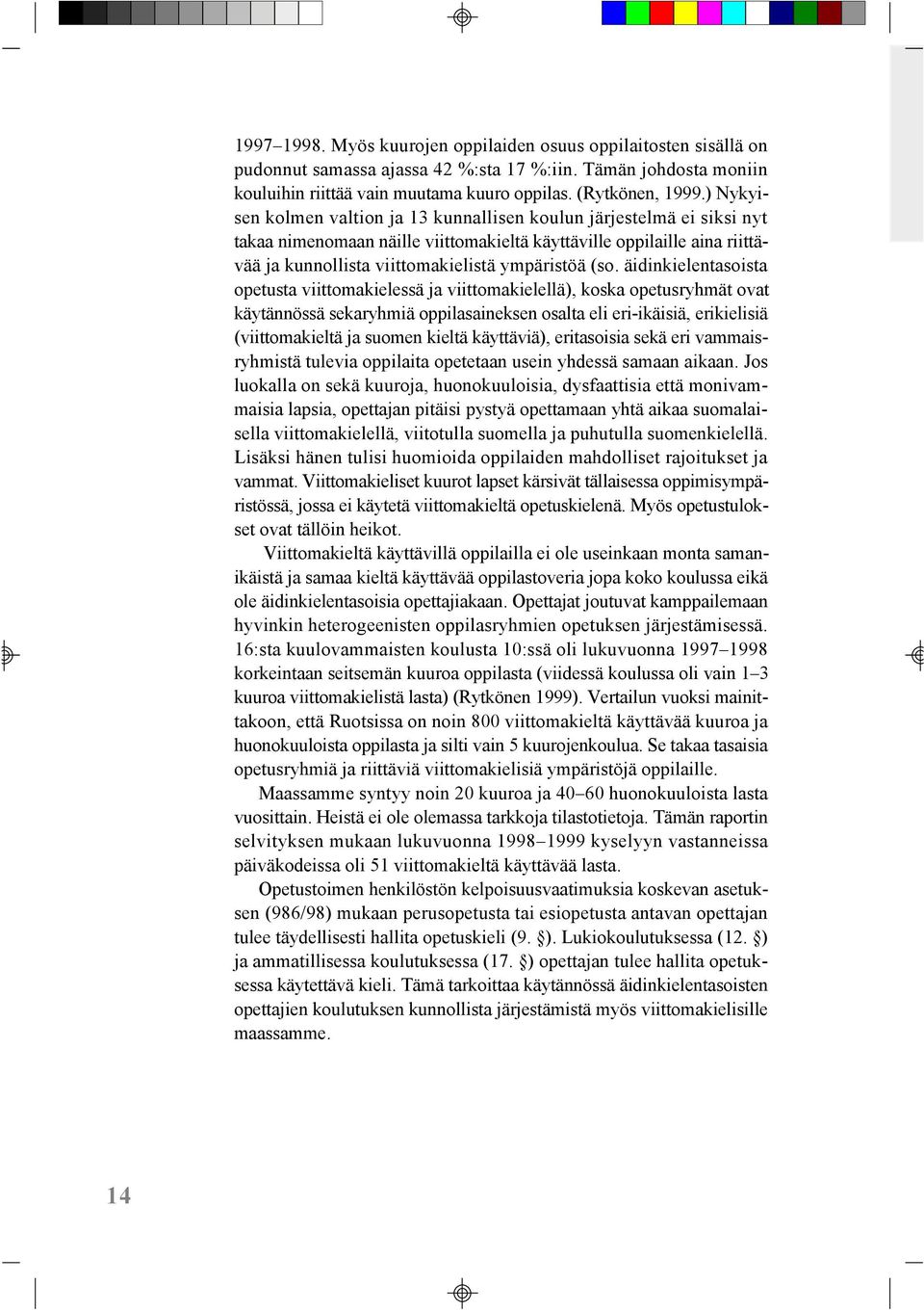 äidinkielentasoista opetusta viittomakielessä ja viittomakielellä), koska opetusryhmät ovat käytännössä sekaryhmiä oppilasaineksen osalta eli eri-ikäisiä, erikielisiä (viittomakieltä ja suomen kieltä