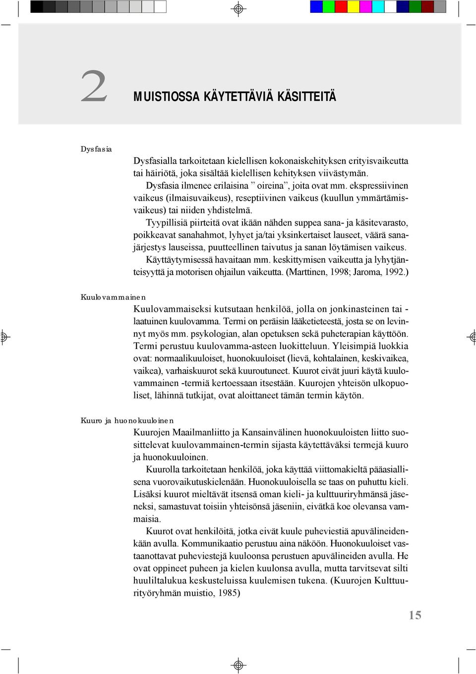 Tyypillisiä piirteitä ovat ikään nähden suppea sana- ja käsitevarasto, poikkeavat sanahahmot, lyhyet ja/tai yksinkertaiset lauseet, väärä sanajärjestys lauseissa, puutteellinen taivutus ja sanan