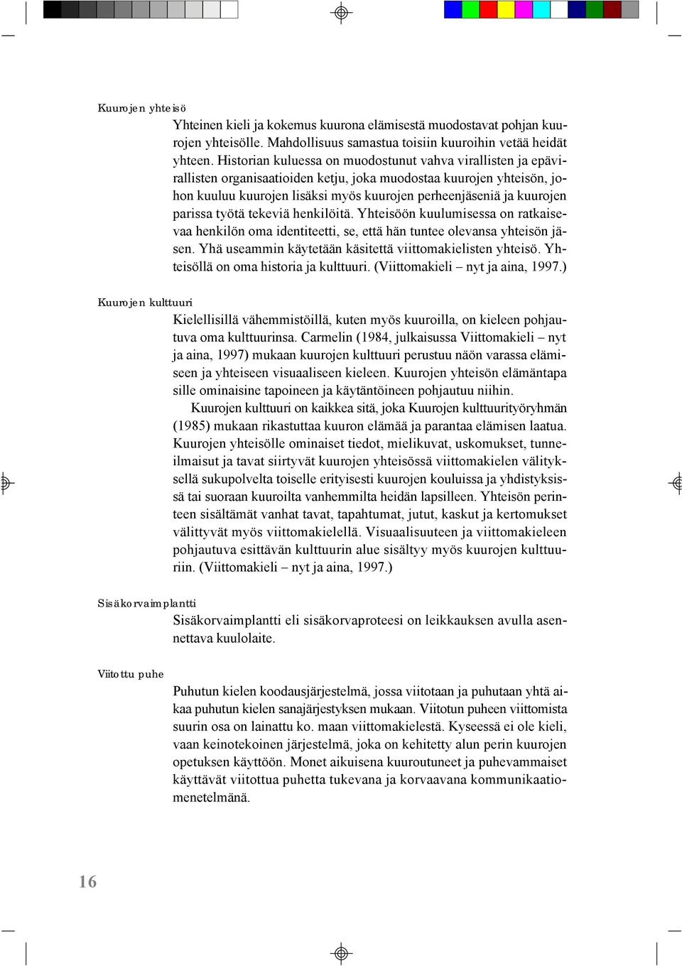 parissa työtä tekeviä henkilöitä. Yhteisöön kuulumisessa on ratkaisevaa henkilön oma identiteetti, se, että hän tuntee olevansa yhteisön jäsen.