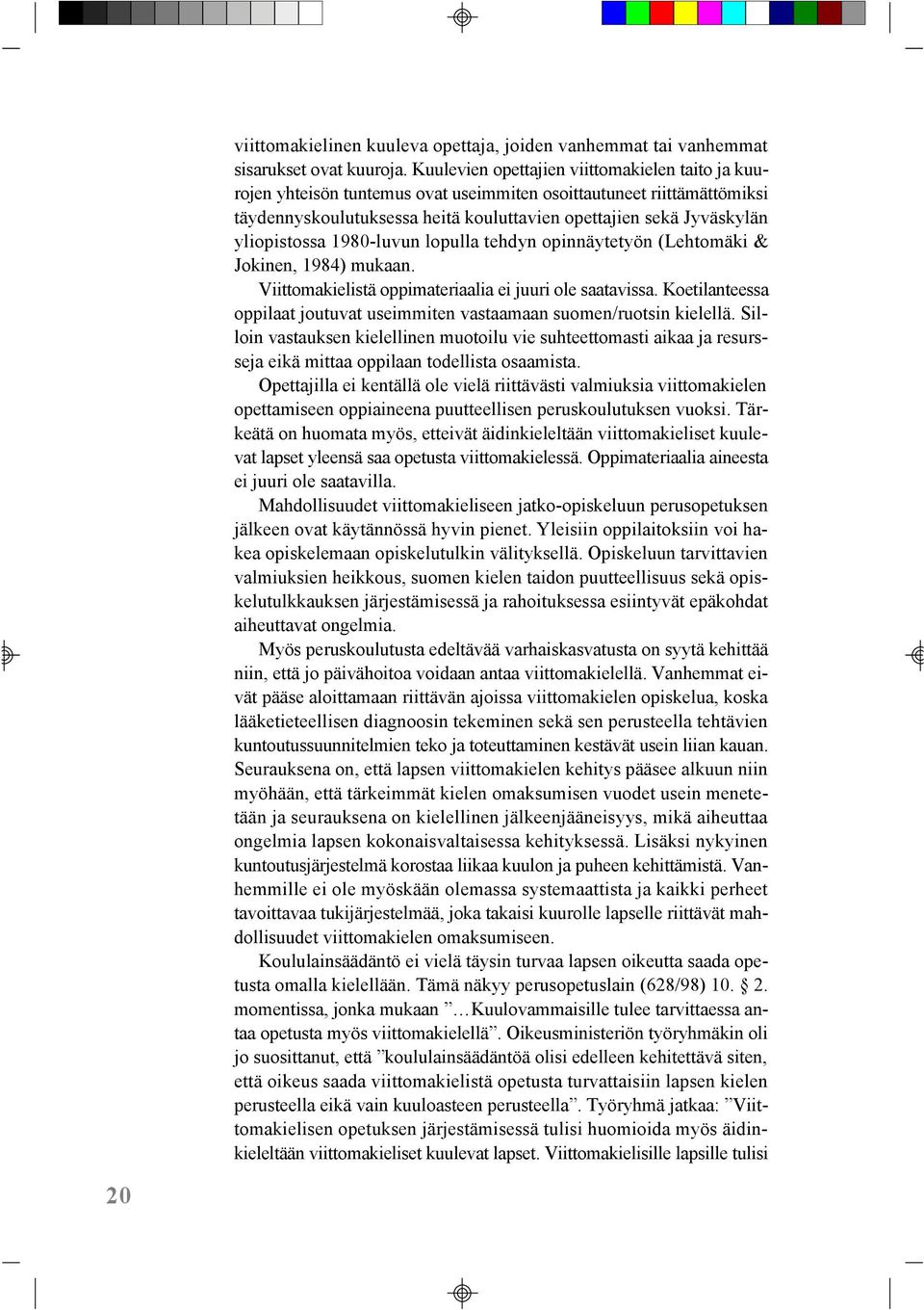 yliopistossa 1980-luvun lopulla tehdyn opinnäytetyön (Lehtomäki & Jokinen, 1984) mukaan. Viittomakielistä oppimateriaalia ei juuri ole saatavissa.