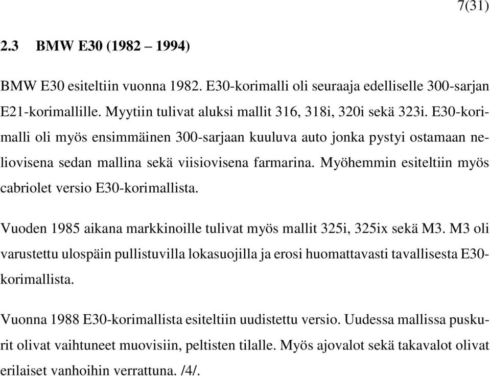 Myöhemmin esiteltiin myös cabriolet versio E30-korimallista. Vuoden 1985 aikana markkinoille tulivat myös mallit 325i, 325ix sekä M3.