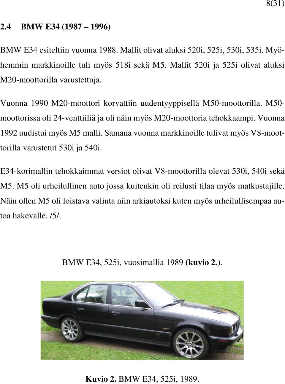 M50- moottorissa oli 24-venttiiliä ja oli näin myös M20-moottoria tehokkaampi. Vuonna 1992 uudistui myös M5 malli. Samana vuonna markkinoille tulivat myös V8-moottorilla varustetut 530i ja 540i.