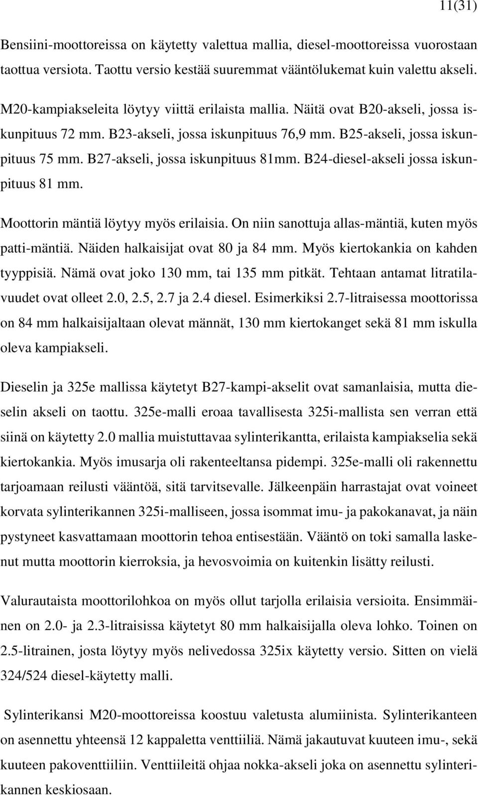 B27-akseli, jossa iskunpituus 81mm. B24-diesel-akseli jossa iskunpituus 81 mm. Moottorin mäntiä löytyy myös erilaisia. On niin sanottuja allas-mäntiä, kuten myös patti-mäntiä.