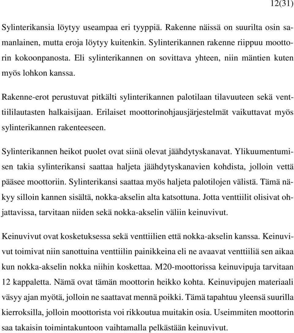 Erilaiset moottorinohjausjärjestelmät vaikuttavat myös sylinterikannen rakenteeseen. Sylinterikannen heikot puolet ovat siinä olevat jäähdytyskanavat.