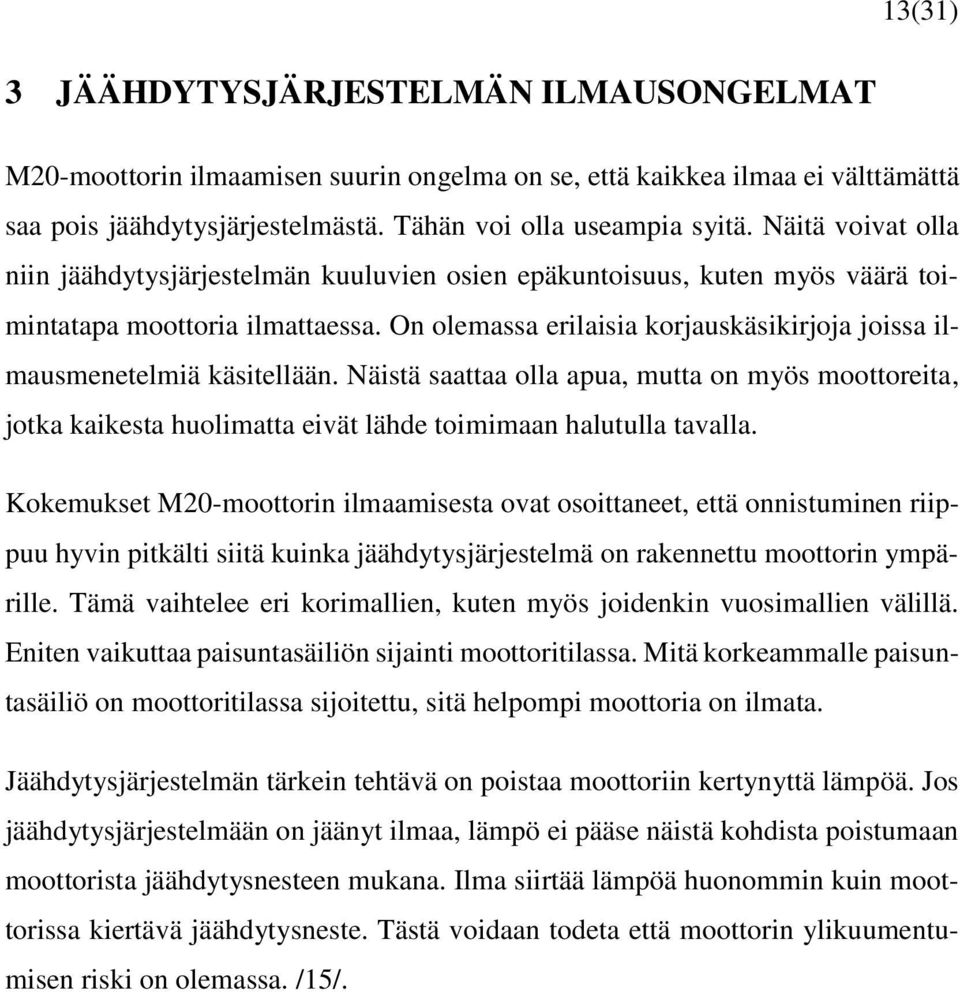 On olemassa erilaisia korjauskäsikirjoja joissa ilmausmenetelmiä käsitellään. Näistä saattaa olla apua, mutta on myös moottoreita, jotka kaikesta huolimatta eivät lähde toimimaan halutulla tavalla.