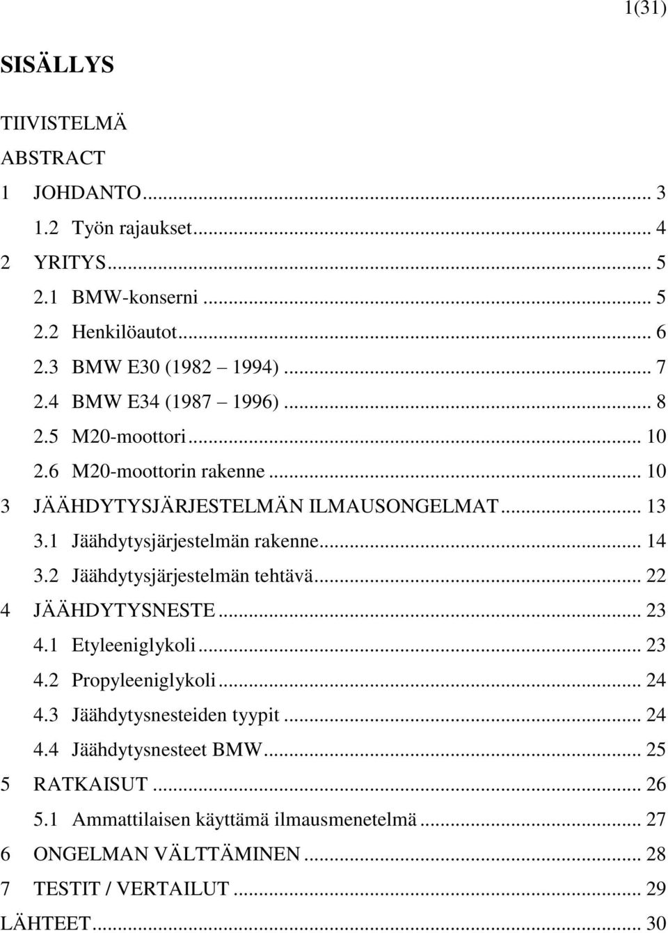 .. 14 3.2 Jäähdytysjärjestelmän tehtävä... 22 4 JÄÄHDYTYSNESTE... 23 4.1 Etyleeniglykoli... 23 4.2 Propyleeniglykoli... 24 4.3 Jäähdytysnesteiden tyypit... 24 4.4 Jäähdytysnesteet BMW.