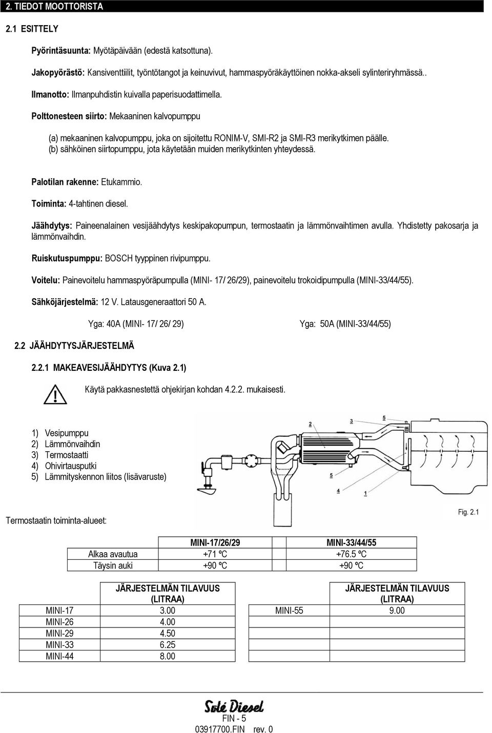 (b) sähköinen siirtopumppu, jota käytetään muiden merikytkinten yhteydessä. Palotilan rakenne: Etukammio. Toiminta: 4-tahtinen diesel.