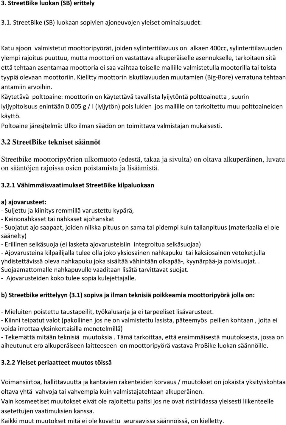 moottori on vastattava alkuperäiselle asennukselle, tarkoitaen sitä että tehtaan asentamaa moottoria ei saa vaihtaa toiselle mallille valmistetulla mootorilla tai toista tyypiä olevaan moottoriin.