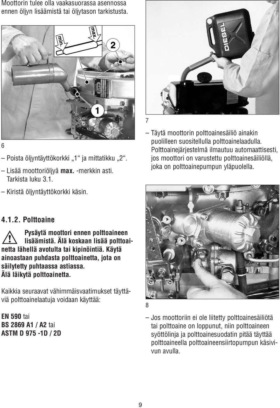 Polttoainejärjestelmä ilmautuu automaattisesti, jos moottori on varustettu polttoainesäiliöllä, joka on polttoainepumpun yläpuolella. 4.1.2. Polttoaine Pysäytä moottori ennen polttoaineen lisäämistä.