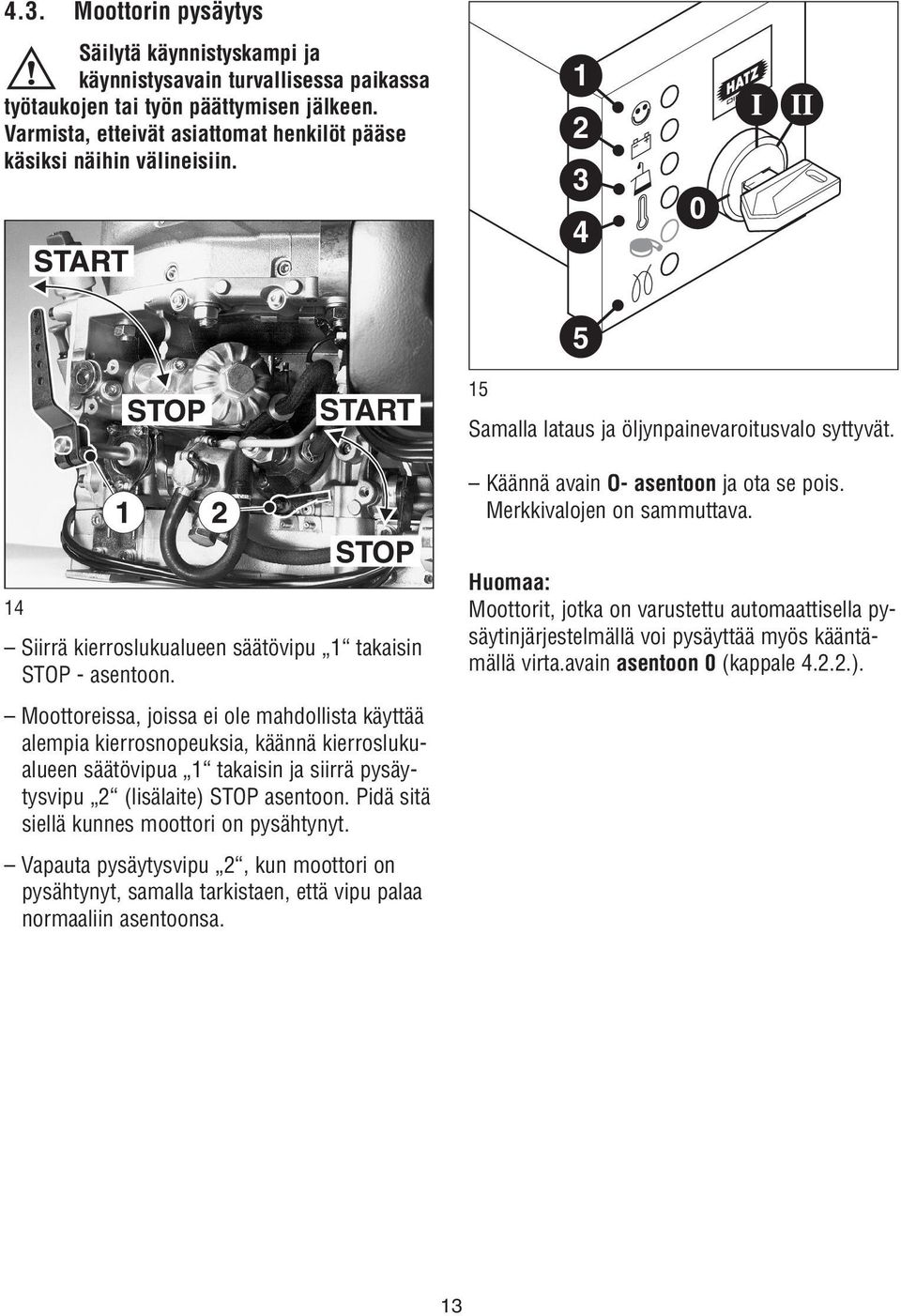 Merkkivalojen on sammuttava. 14 Siirrä kierroslukualueen säätövipu 1 takaisin STOP - asentoon.