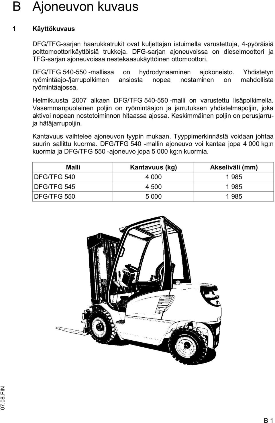 Yhdistetyn ryömintäajo-/jarrupolkimen ansiosta nopea nostaminen on mahdollista ryömintäajossa. Helmikuusta 2007 alkaen DG/TG 540-550 -malli on varustettu lisäpolkimella.