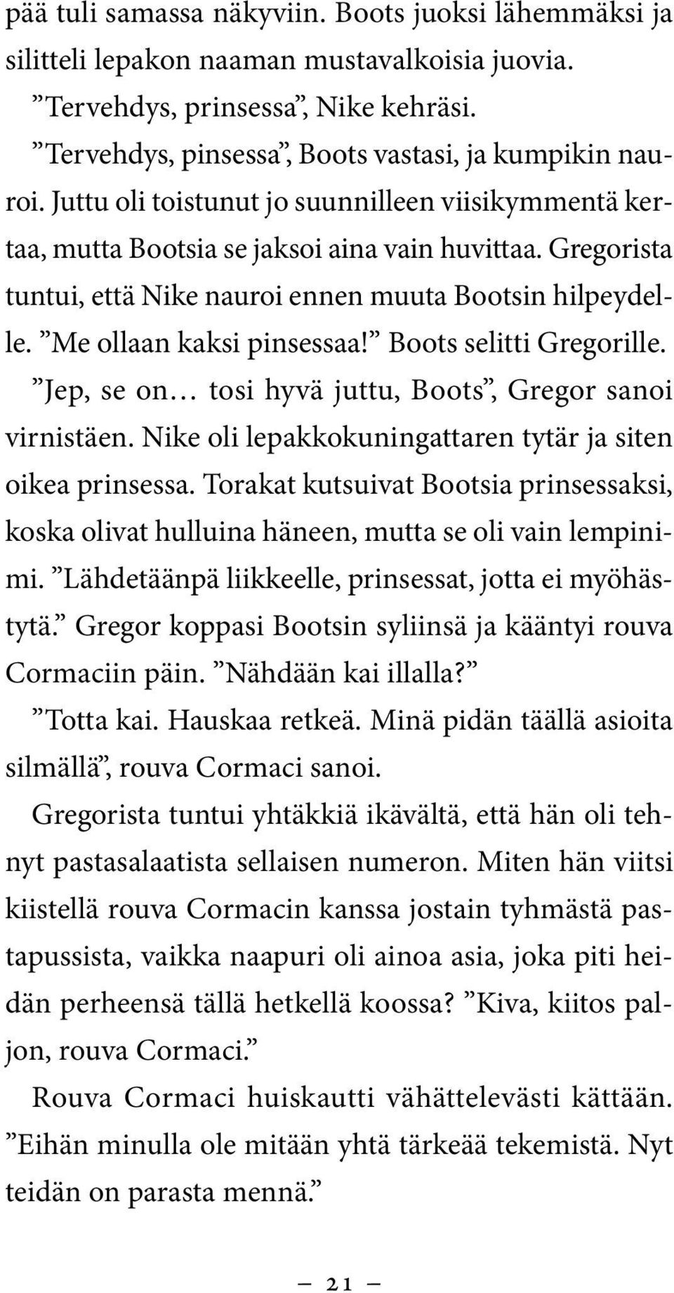 Boots selitti Gregorille. Jep, se on tosi hyvä juttu, Boots, Gregor sanoi virnistäen. Nike oli lepakkokuningattaren tytär ja siten oikea prinsessa.