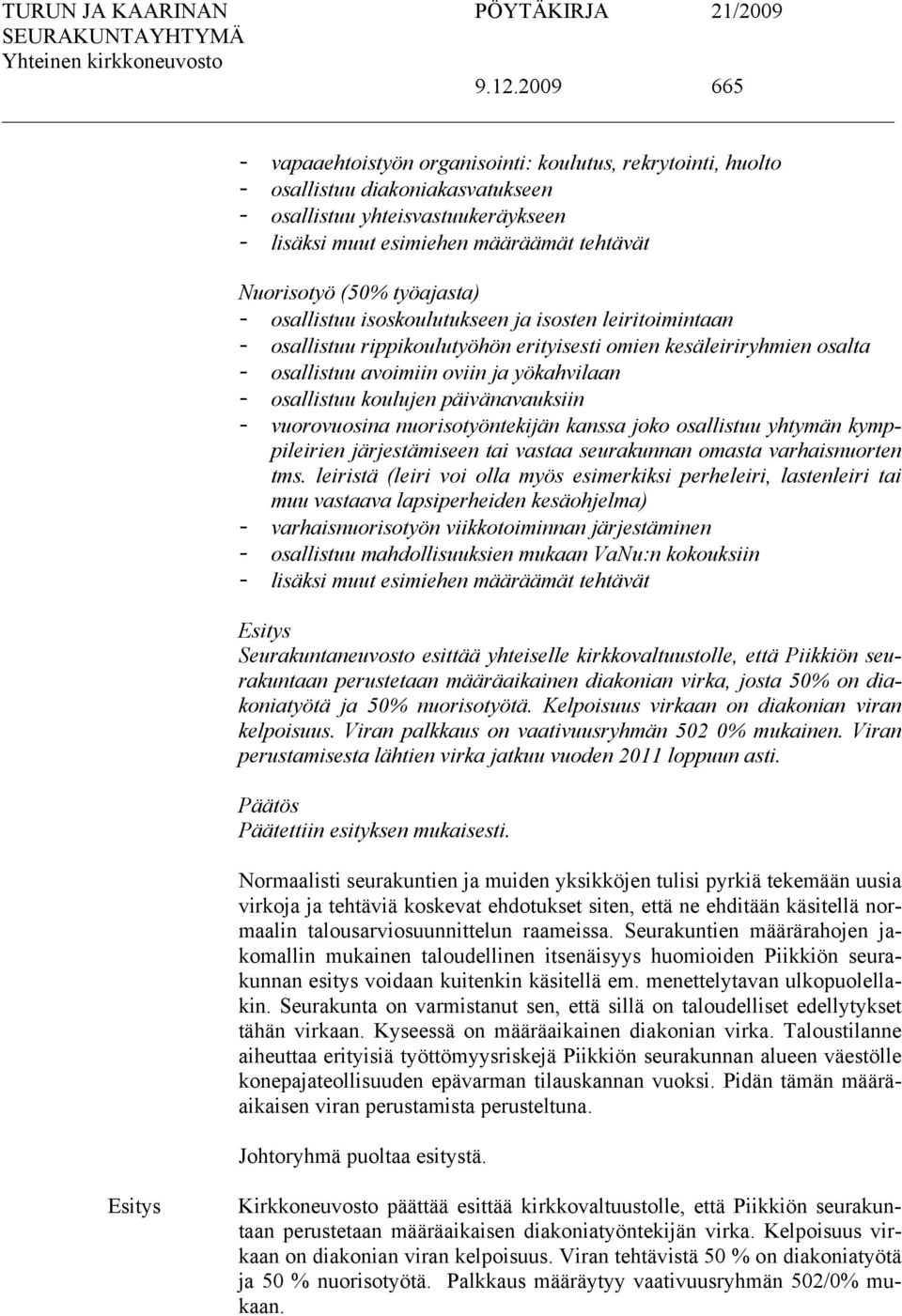 - osallistuu koulujen päivänavauksiin - vuorovuosina nuorisotyöntekijän kanssa joko osallistuu yhtymän kymppileirien järjestämiseen tai vastaa seurakunnan omasta varhaisnuorten tms.