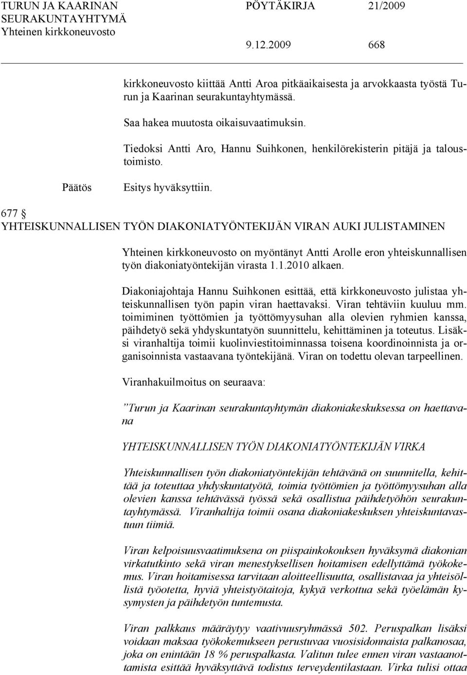 677 YHTEISKUNNALLISEN TYÖN DIAKONIATYÖNTEKIJÄN VIRAN AUKI JULISTAMINEN on myöntänyt Antti Arolle eron yhteiskunnallisen työn diakoniatyöntekijän virasta 1.1.2010 alkaen.