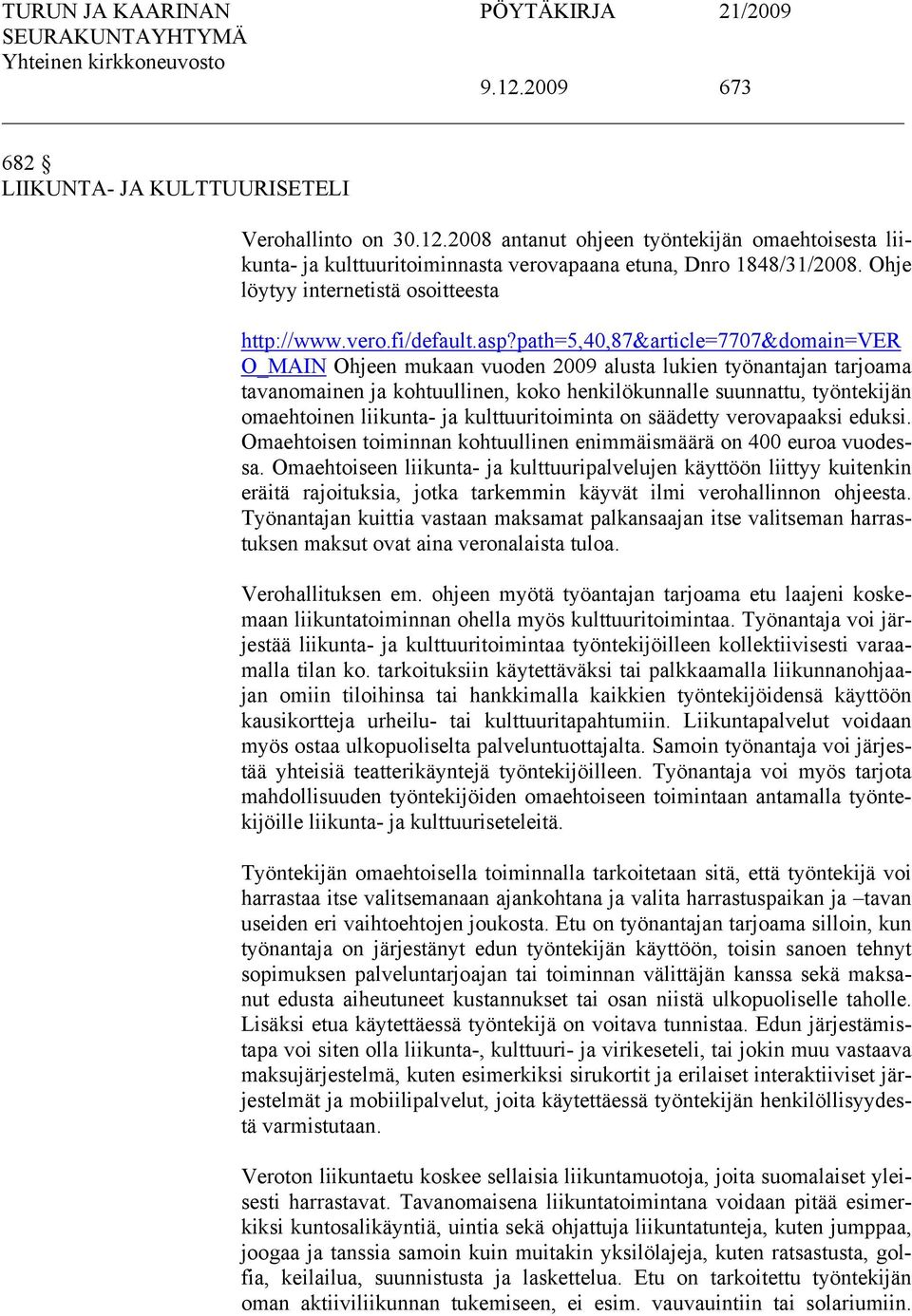 path=5,40,87&article=7707&domain=ver O_MAIN Ohjeen mukaan vuoden 2009 alusta lukien työnantajan tarjoama tavanomainen ja kohtuullinen, koko henkilökunnalle suunnattu, työntekijän omaehtoinen