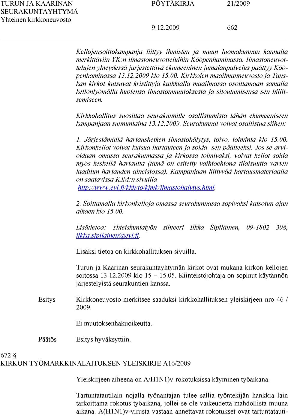 klo 15.00. Kirkkojen maailmanneuvosto ja Tanskan kirkot kutsuvat kristittyjä kaikkialla maailmassa osoittamaan samalla kellonlyömällä huolensa ilmastonmuutoksesta ja sitoutumisensa sen hillitsemiseen.