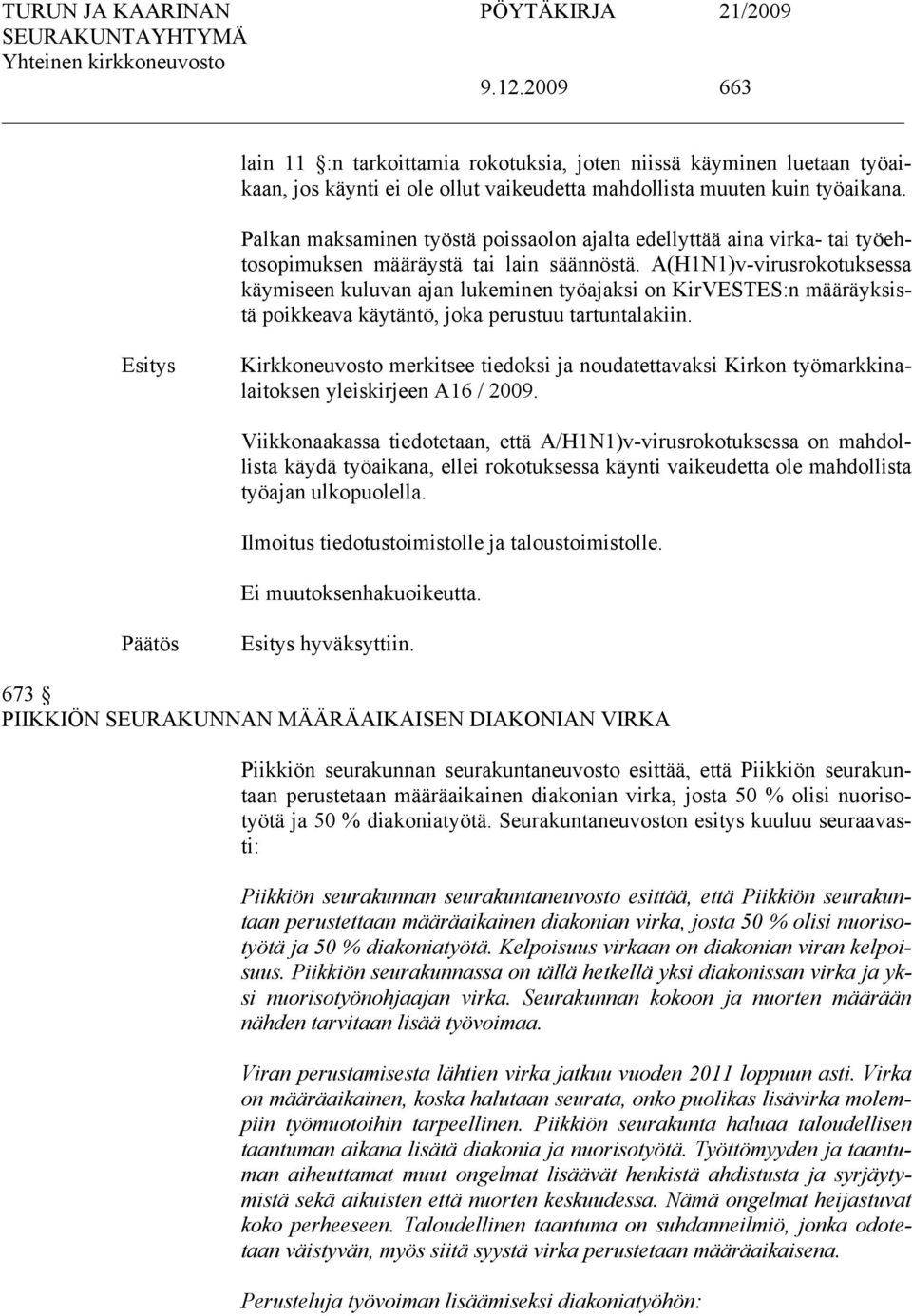 A(H1N1)v-virusrokotuksessa käymiseen kuluvan ajan lukeminen työajaksi on KirVESTES:n määräyksistä poikkeava käytäntö, joka perustuu tartuntalakiin.