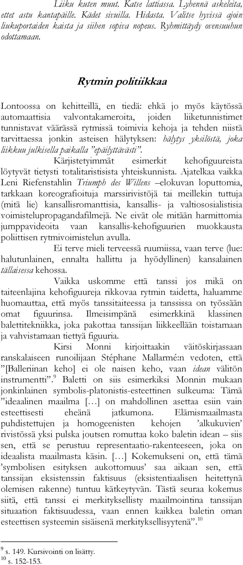 Rytmin politiikkaa Lontoossa on kehitteillä, en tiedä: ehkä jo myös käytössä automaattisia valvontakameroita, joiden liiketunnistimet tunnistavat väärässä rytmissä toimivia kehoja ja tehden niistä