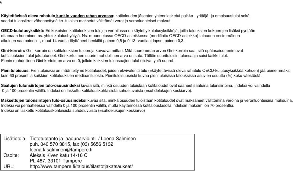 OECD-kulutusyksikkö: Eri kokoisten kotitalouksien tulojen vertailussa on käytetty kulutusyksikköjä, joilla talouksien kokoerojen lisäksi pyritään ottamaan huomioon ns. yhteiskulutushyötyjä. Ns.