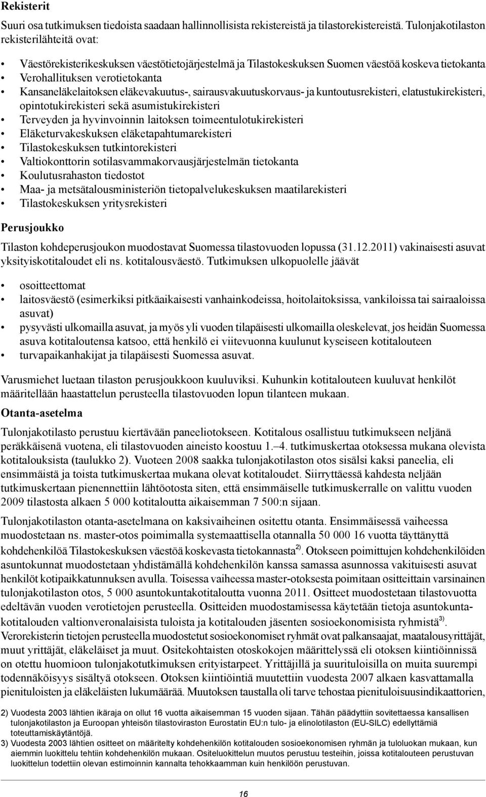 eläkevakuutus-, sairausvakuutuskorvaus- ja kuntoutusrekisteri, elatustukirekisteri, opintotukirekisteri sekä asumistukirekisteri Terveyden ja hyvinvoinnin laitoksen toimeentulotukirekisteri