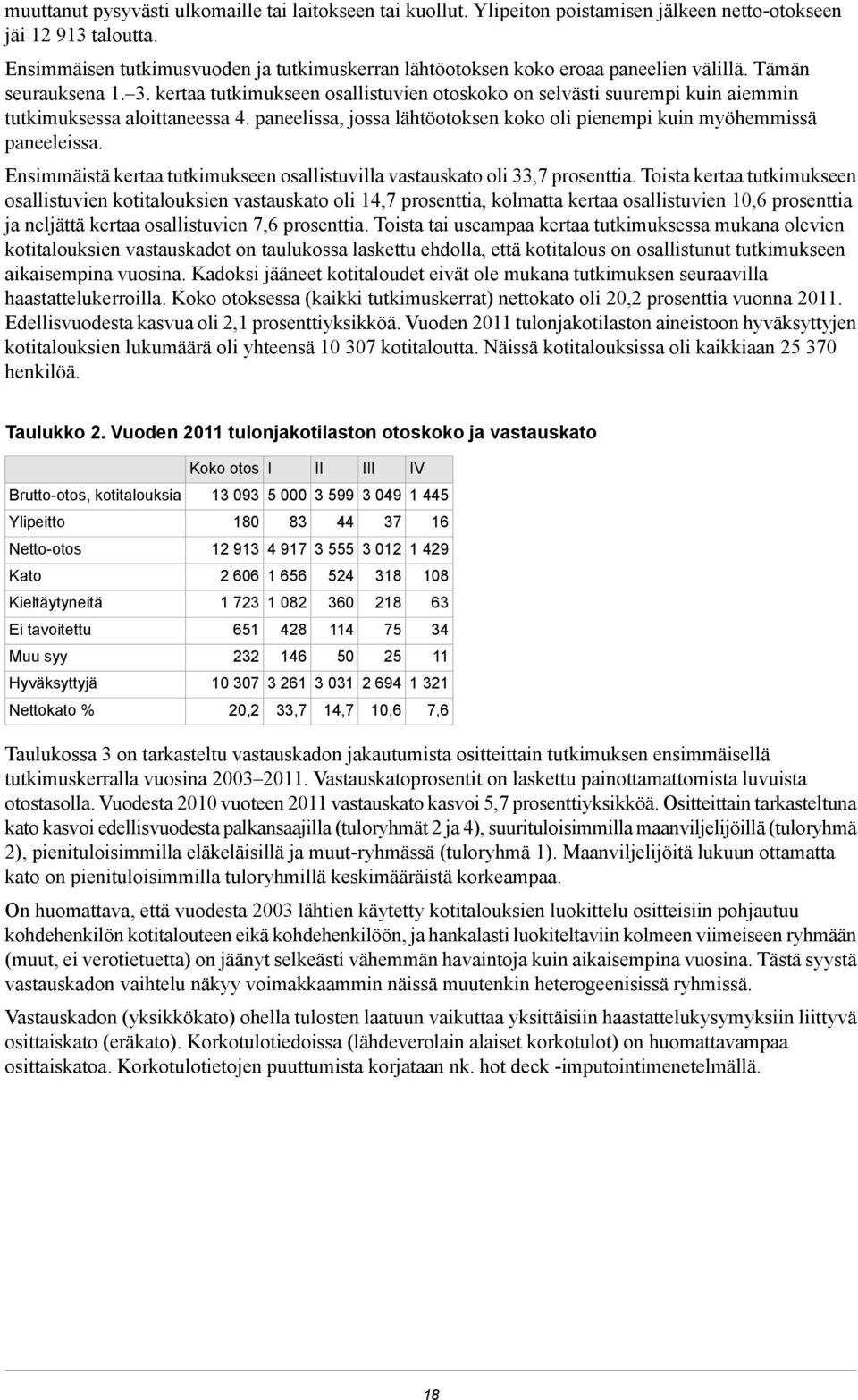 kertaa tutkimukseen osallistuvien otoskoko on selvästi suurempi kuin aiemmin tutkimuksessa aloittaneessa 4. paneelissa, jossa lähtöotoksen koko oli pienempi kuin myöhemmissä paneeleissa.