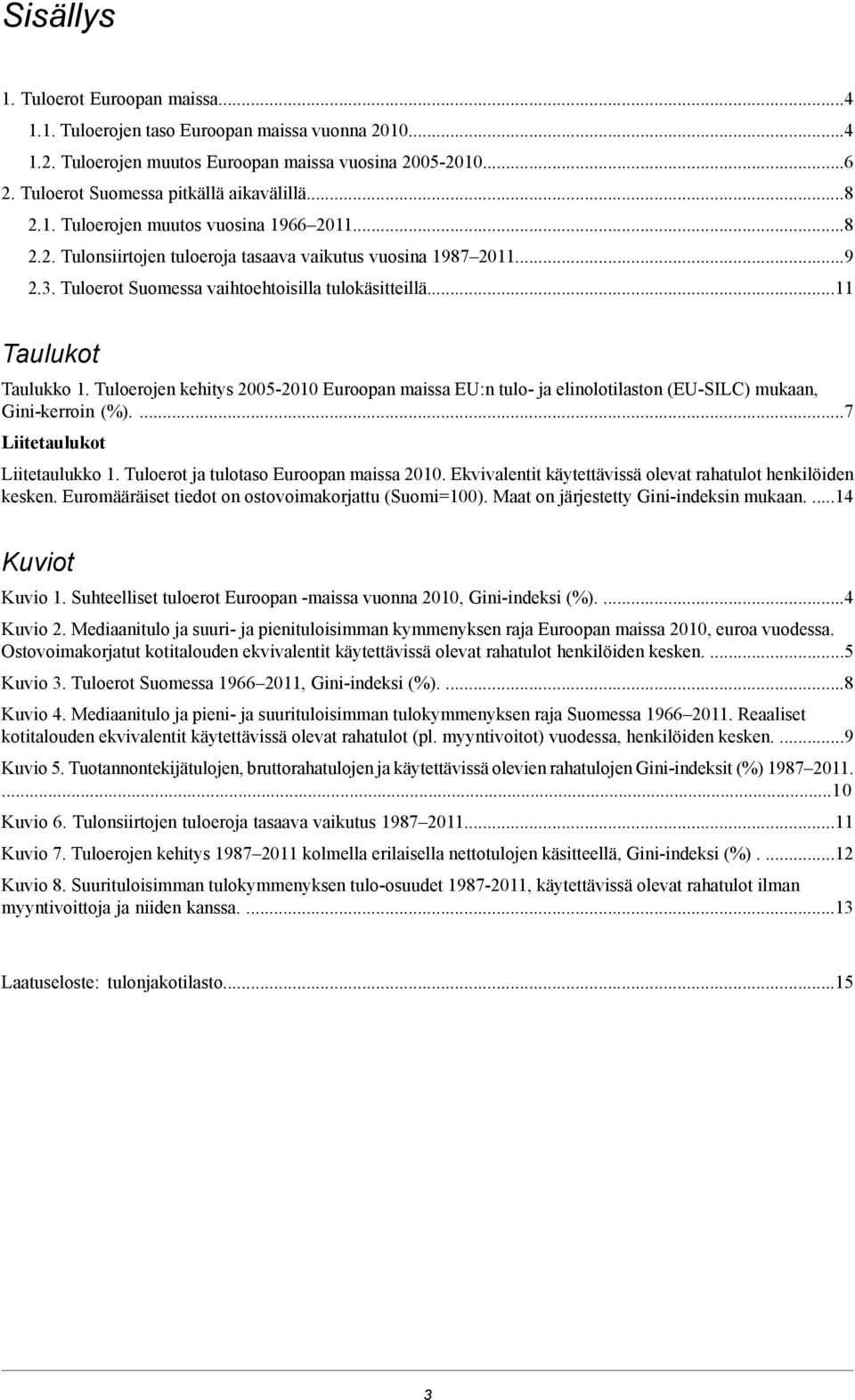 Tuloerojen kehitys 2005-2010 Euroopan maissa EU:n tulo- ja elinolotilaston (EU-SILC) mukaan, Gini-kerroin (%)....7 Liitetaulukot Liitetaulukko 1. Tuloerot ja tulotaso Euroopan maissa 2010.