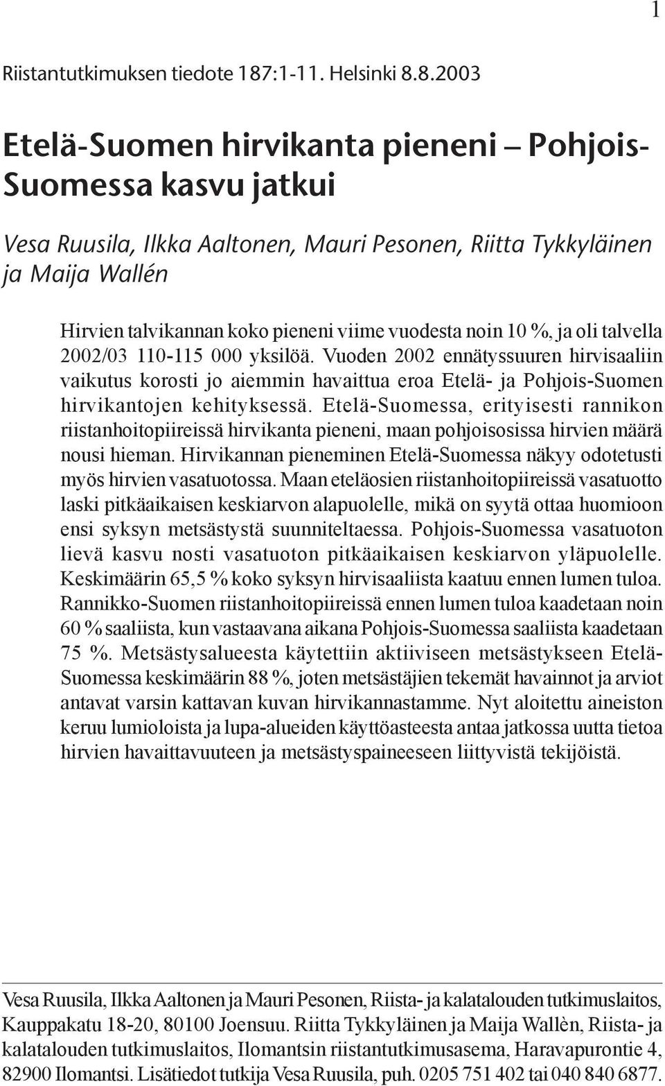8.2003 Etelä-Suomen hirvikanta pieneni Pohjois- Suomessa kasvu jatkui Vesa Ruusila, Ilkka Aaltonen, Mauri Pesonen, Riitta Tykkyläinen ja Maija Wallén Hirvien talvikannan koko pieneni viime vuodesta
