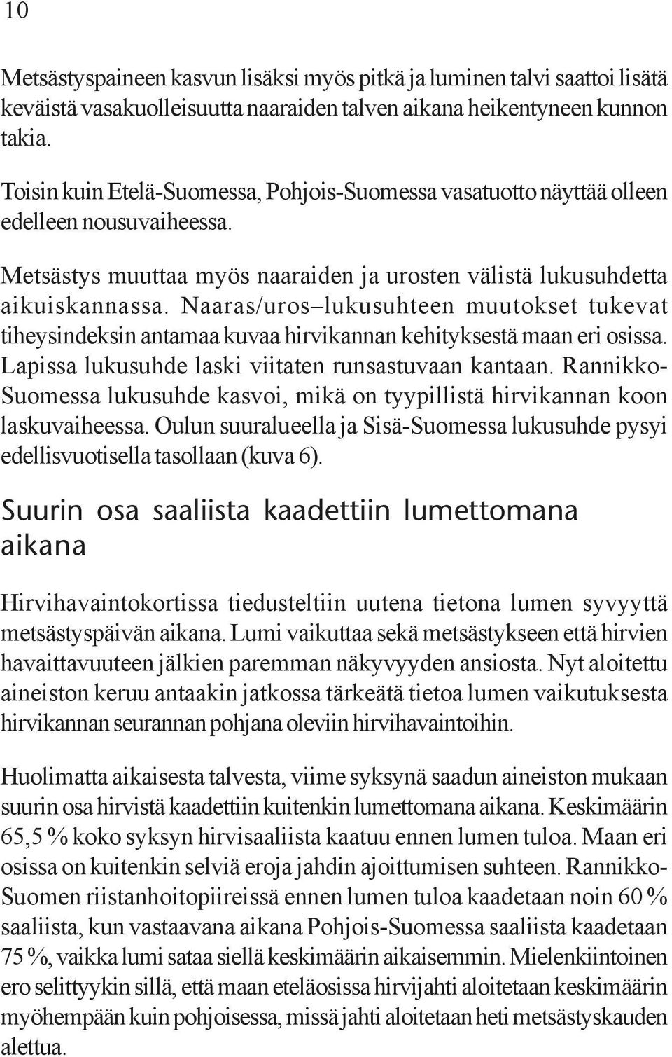 Naaras/uros lukusuhteen muutokset tukevat tiheysindeksin antamaa kuvaa hirvikannan kehityksestä maan eri osissa. Lapissa lukusuhde laski viitaten runsastuvaan kantaan.