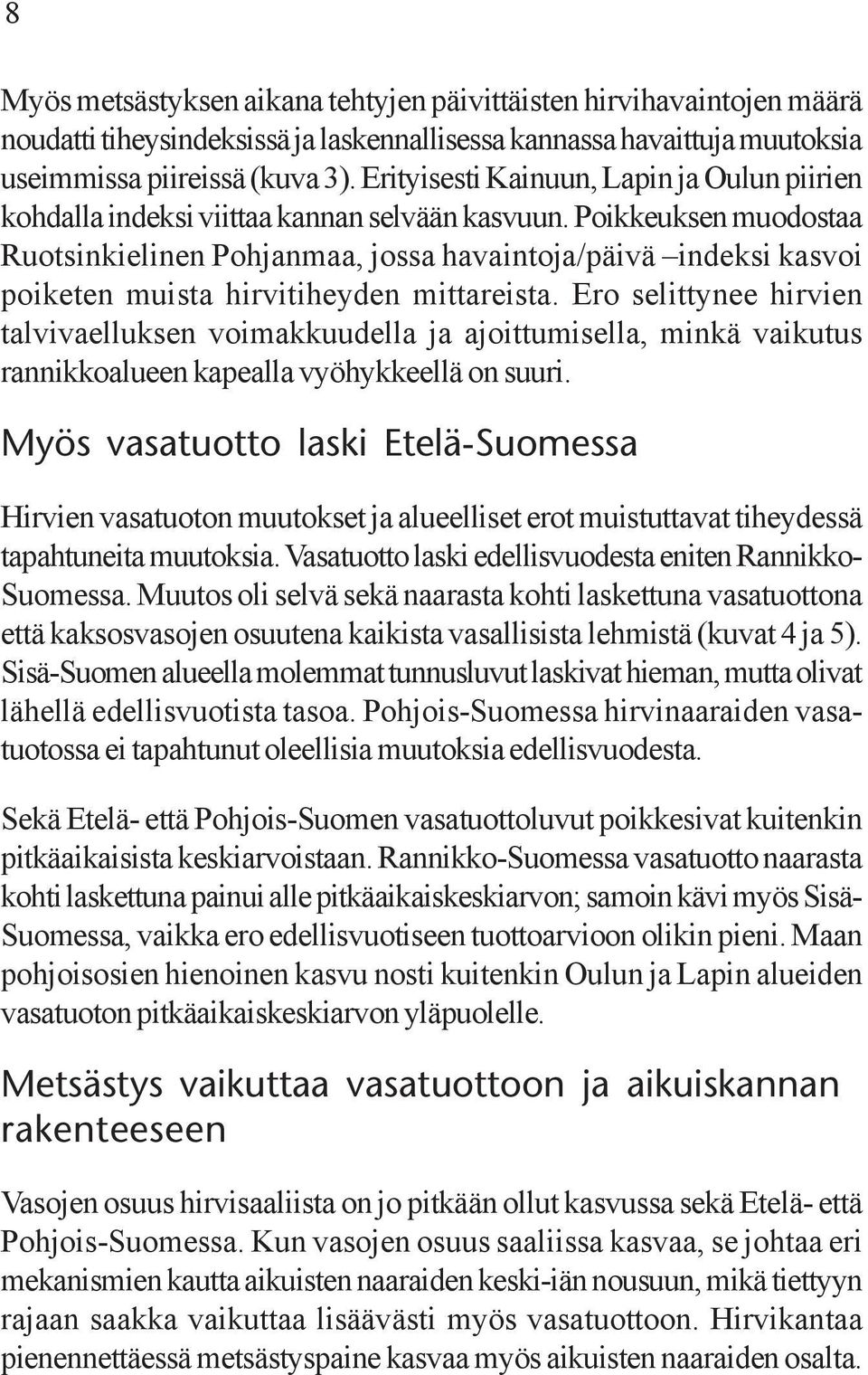 Poikkeuksen muodostaa Ruotsinkielinen Pohjanmaa, jossa havaintoja/päivä indeksi kasvoi poiketen muista hirvitiheyden mittareista.