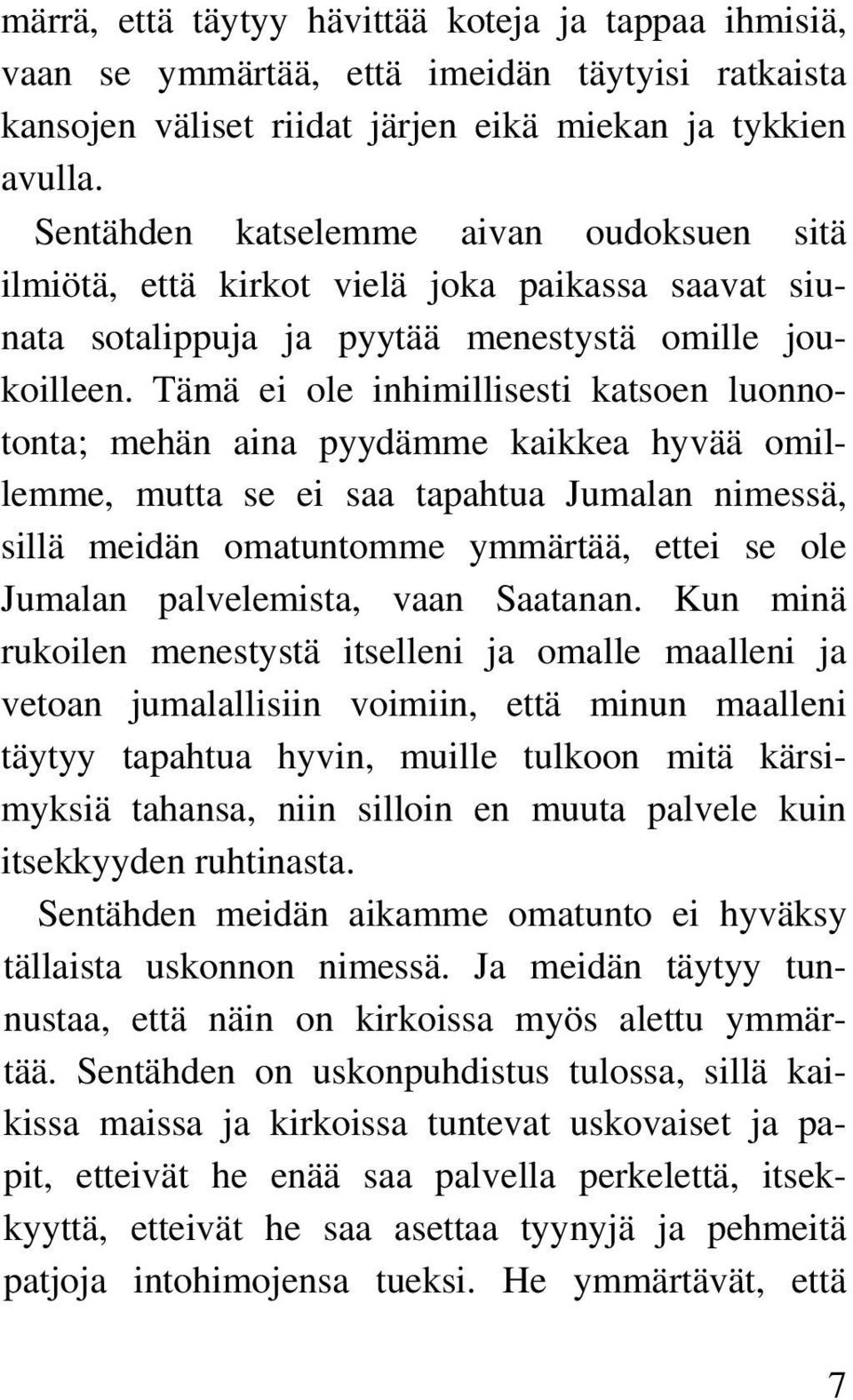 Tämä ei ole inhimillisesti katsoen luonnotonta; mehän aina pyydämme kaikkea hyvää omillemme, mutta se ei saa tapahtua Jumalan nimessä, sillä meidän omatuntomme ymmärtää, ettei se ole Jumalan