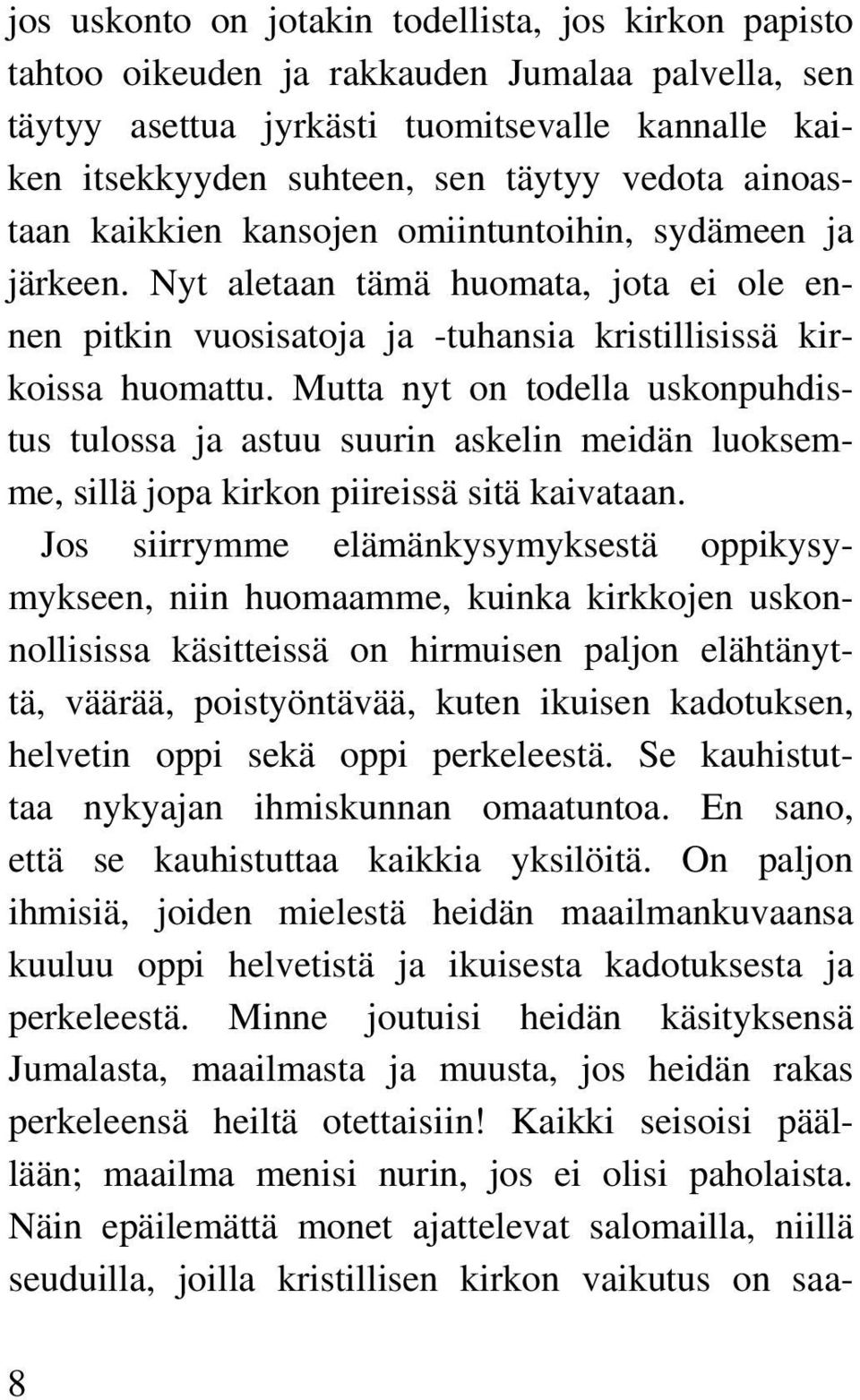 Mutta nyt on todella uskonpuhdistus tulossa ja astuu suurin askelin meidän luoksemme, sillä jopa kirkon piireissä sitä kaivataan.