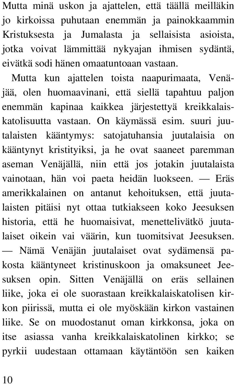 Mutta kun ajattelen toista naapurimaata, Venäjää, olen huomaavinani, että siellä tapahtuu paljon enemmän kapinaa kaikkea järjestettyä kreikkalaiskatolisuutta vastaan. On käymässä esim.