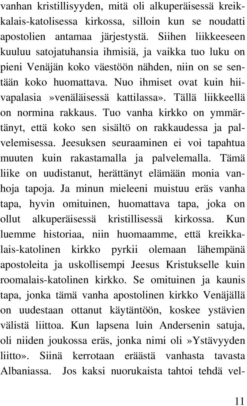 Nuo ihmiset ovat kuin hiivapalasia»venäläisessä kattilassa». Tällä liikkeellä on normina rakkaus. Tuo vanha kirkko on ymmärtänyt, että koko sen sisältö on rakkaudessa ja palvelemisessa.