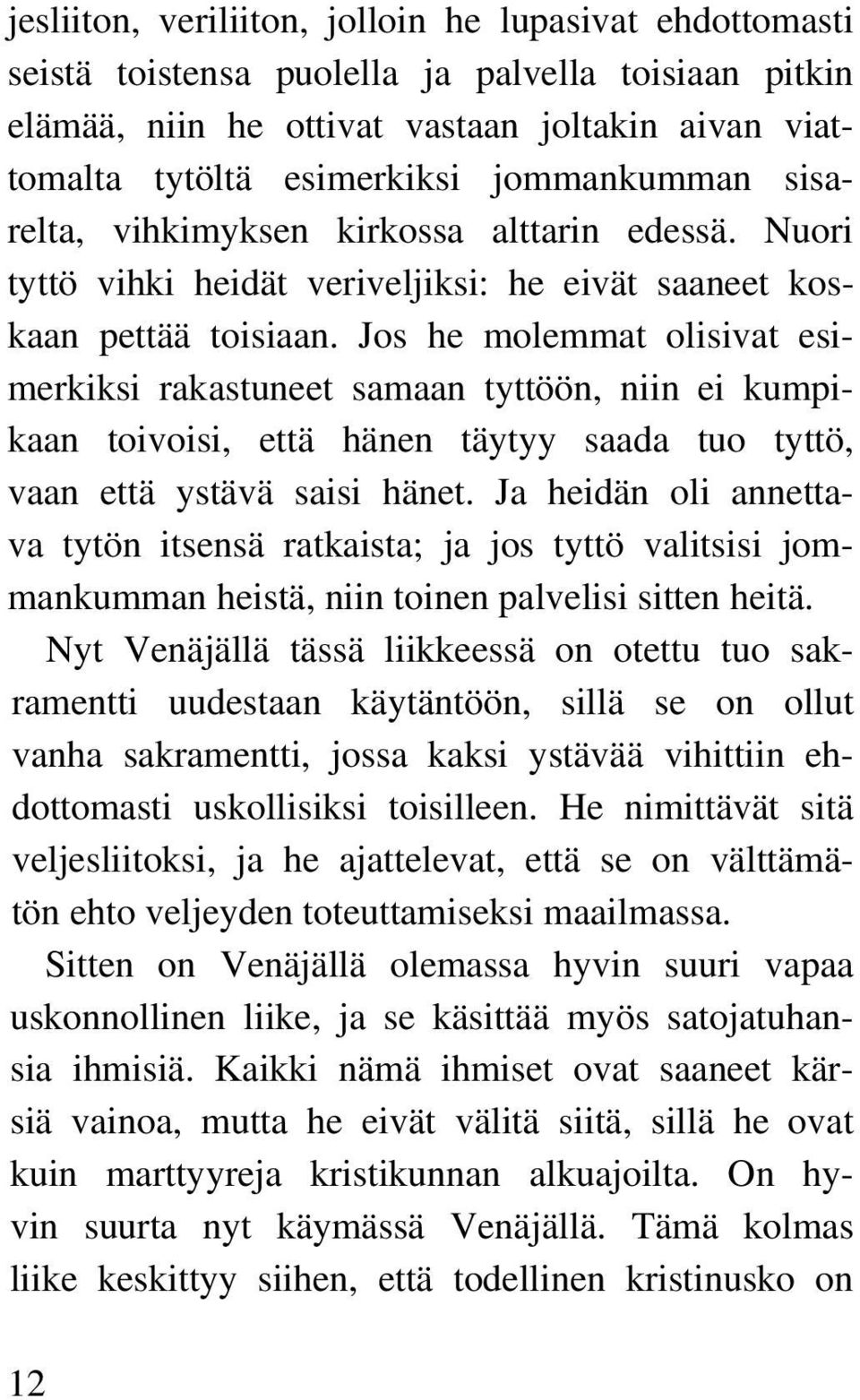 Jos he molemmat olisivat esimerkiksi rakastuneet samaan tyttöön, niin ei kumpikaan toivoisi, että hänen täytyy saada tuo tyttö, vaan että ystävä saisi hänet.