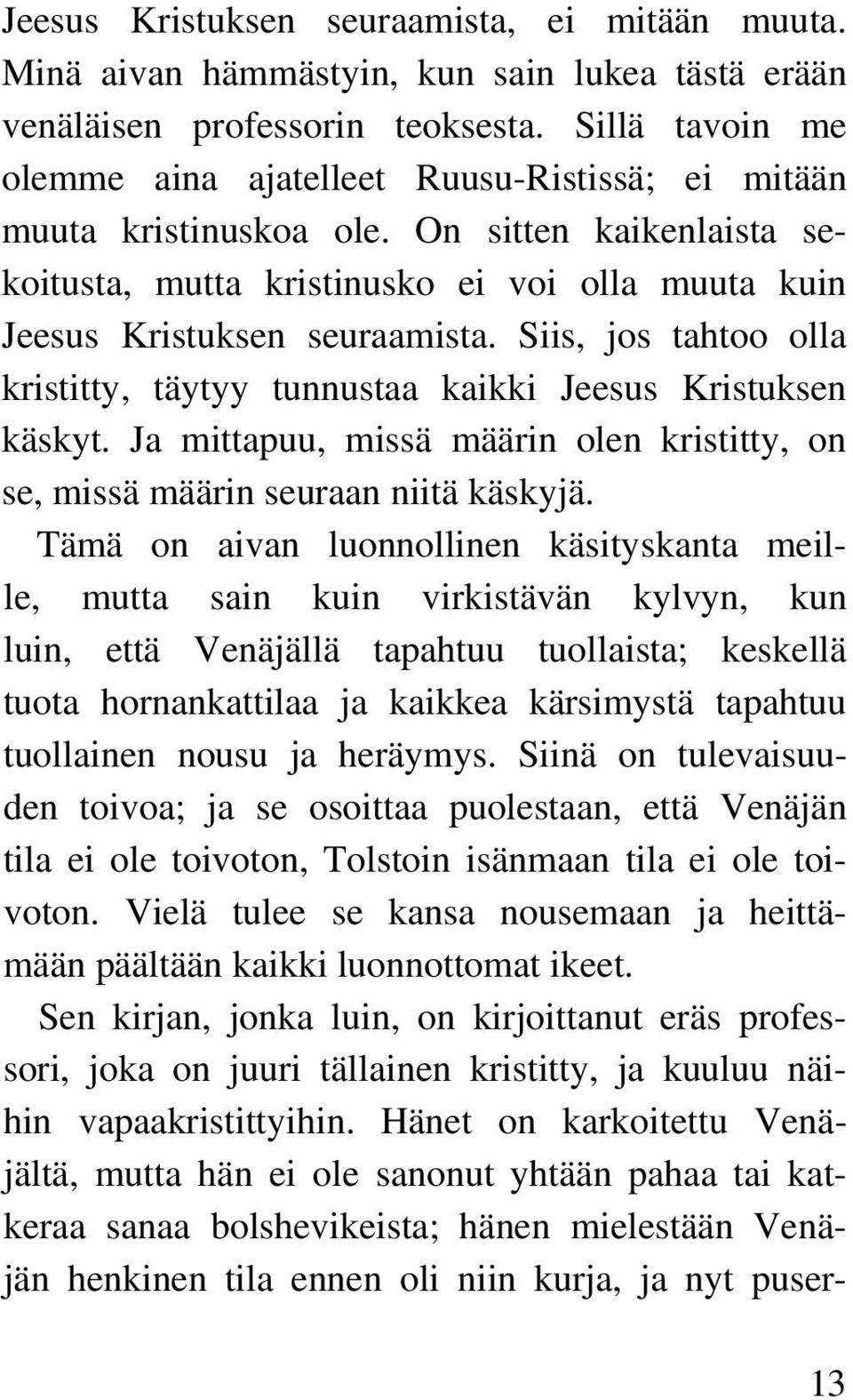 Siis, jos tahtoo olla kristitty, täytyy tunnustaa kaikki Jeesus Kristuksen käskyt. Ja mittapuu, missä määrin olen kristitty, on se, missä määrin seuraan niitä käskyjä.