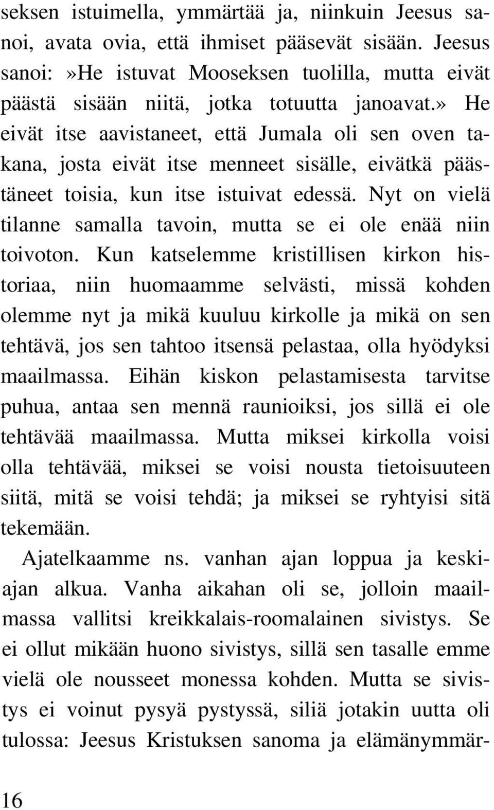 Nyt on vielä tilanne samalla tavoin, mutta se ei ole enää niin toivoton.