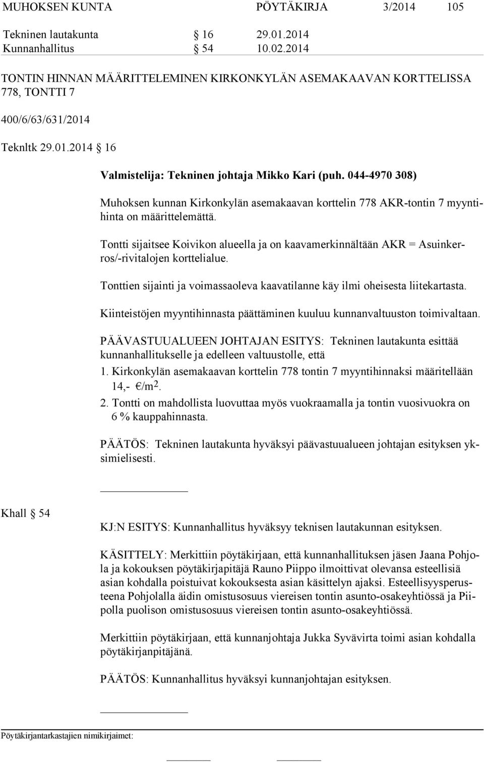 044-4970 308) Muhoksen kunnan Kirkonkylän asemakaavan korttelin 778 AKR-tontin 7 myyn tihin ta on määrittelemättä.