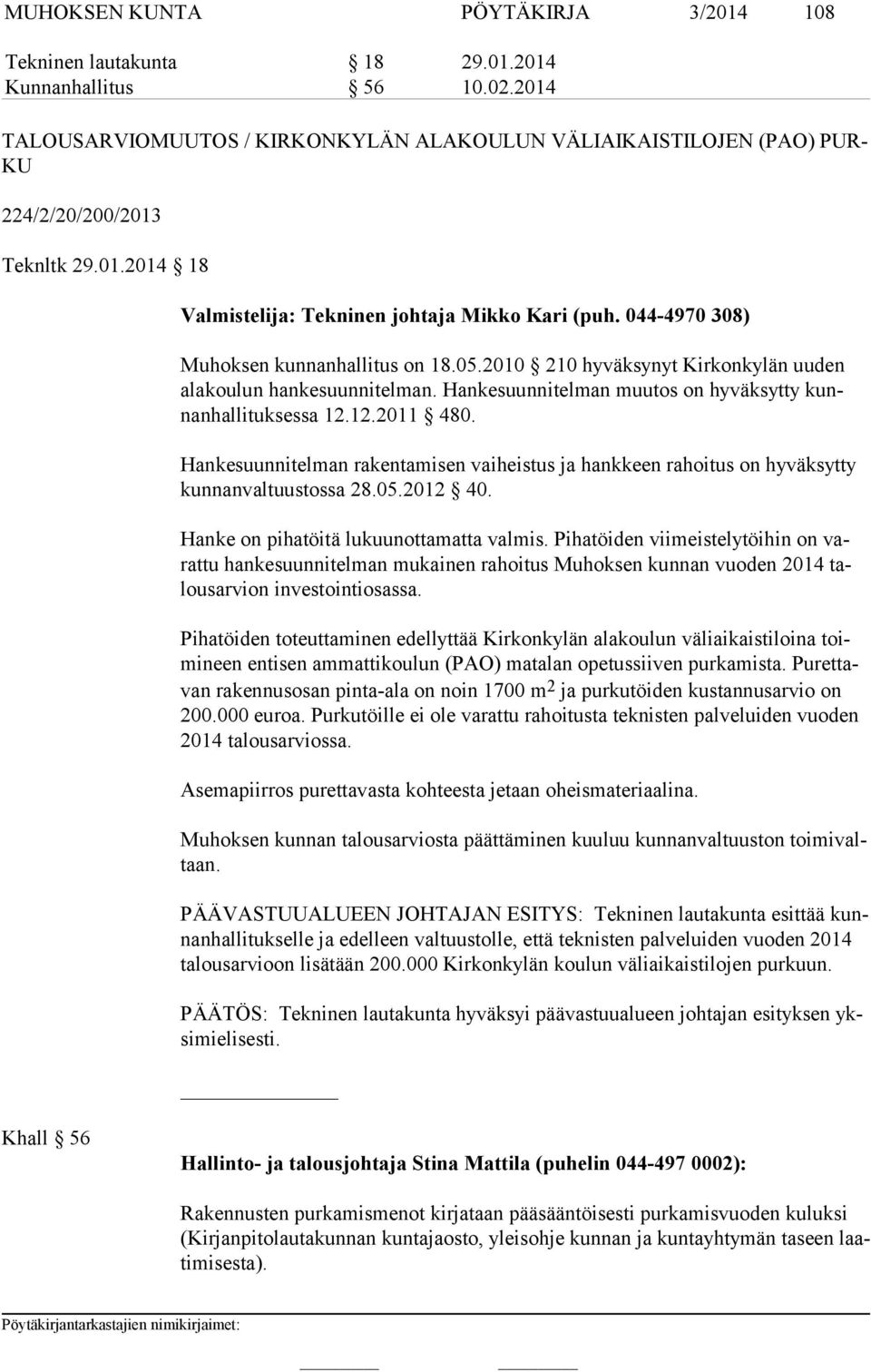 044-4970 308) Muhoksen kunnanhallitus on 18.05.2010 210 hyväksynyt Kirkonkylän uuden ala kou lun hankesuunnitelman. Hankesuunnitelman muutos on hyväksytty kunnan hal li tuk ses sa 12.12.2011 480.