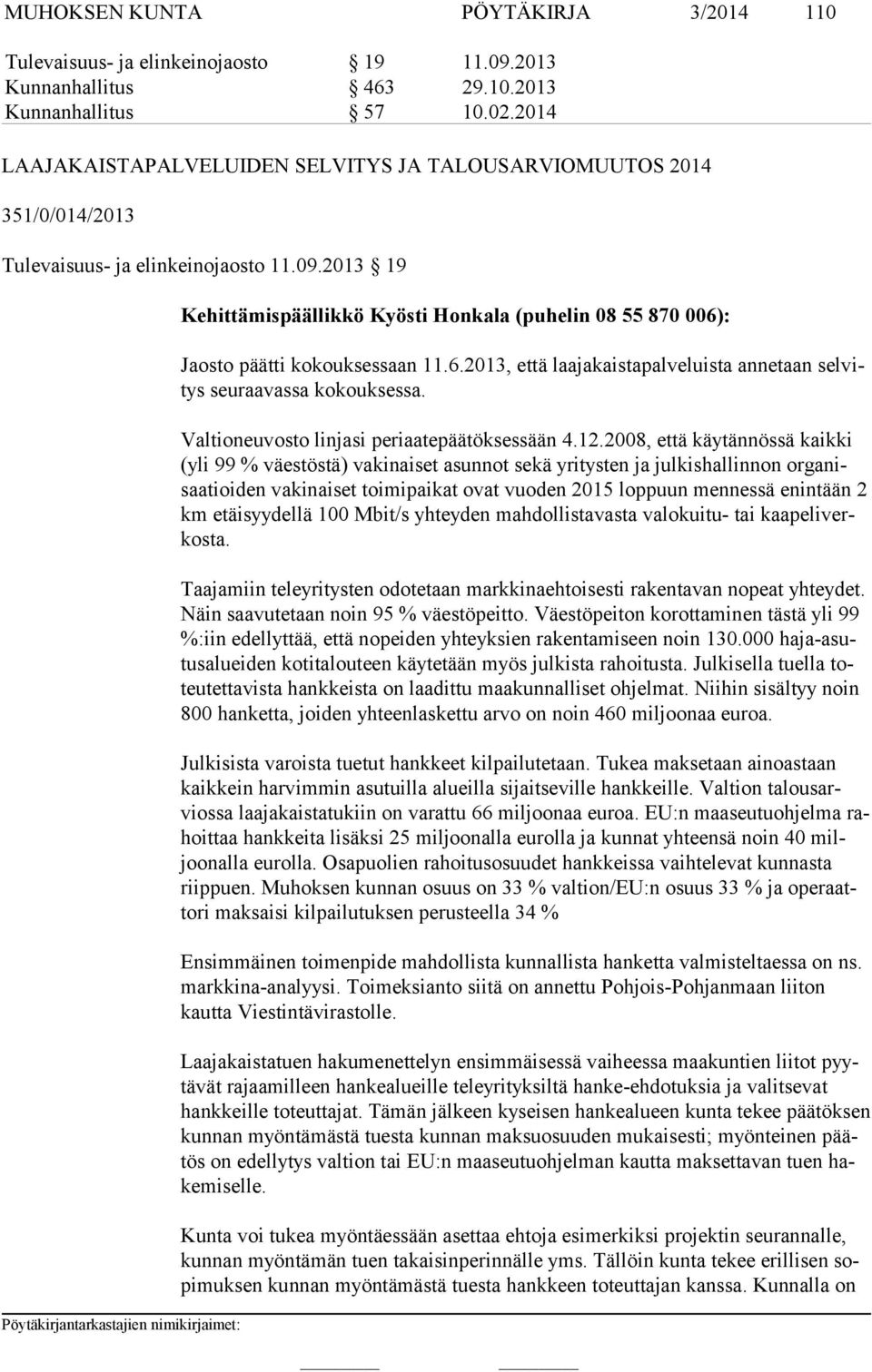 2013 19 Kehittämispäällikkö Kyösti Honkala (puhelin 08 55 870 006): Jaosto päätti kokouksessaan 11.6.2013, että laajakaistapalve luis ta an ne taan sel vitys seu raavassa kokouksessa.