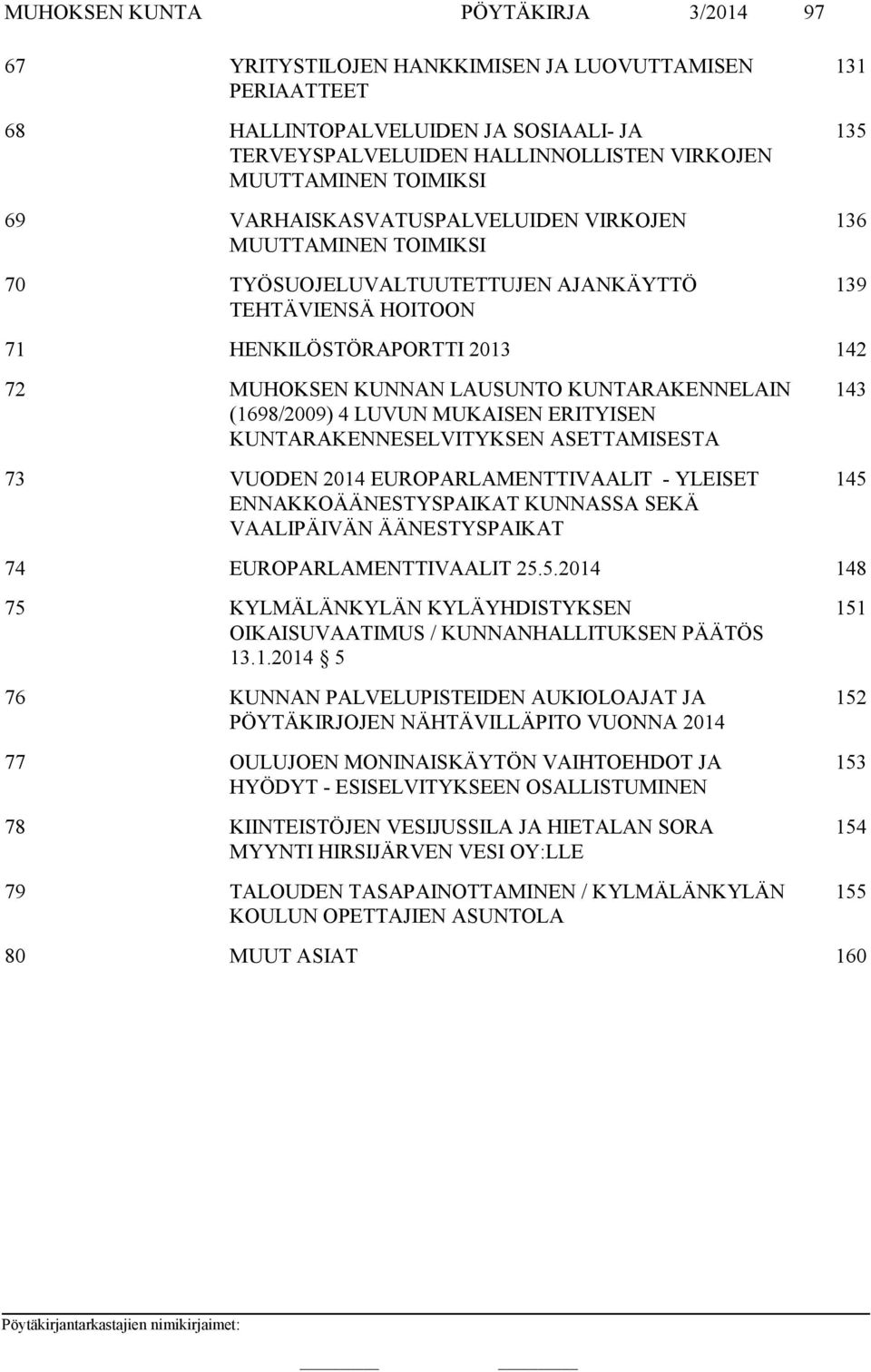 KUNTARAKENNELAIN (1698/2009) 4 LUVUN MUKAISEN ERITYISEN KUNTARAKENNESELVITYKSEN ASETTAMISESTA 73 VUODEN 2014 EUROPARLAMENTTIVAALIT - YLEISET ENNAKKOÄÄNESTYSPAIKAT KUNNASSA SEKÄ VAALIPÄIVÄN