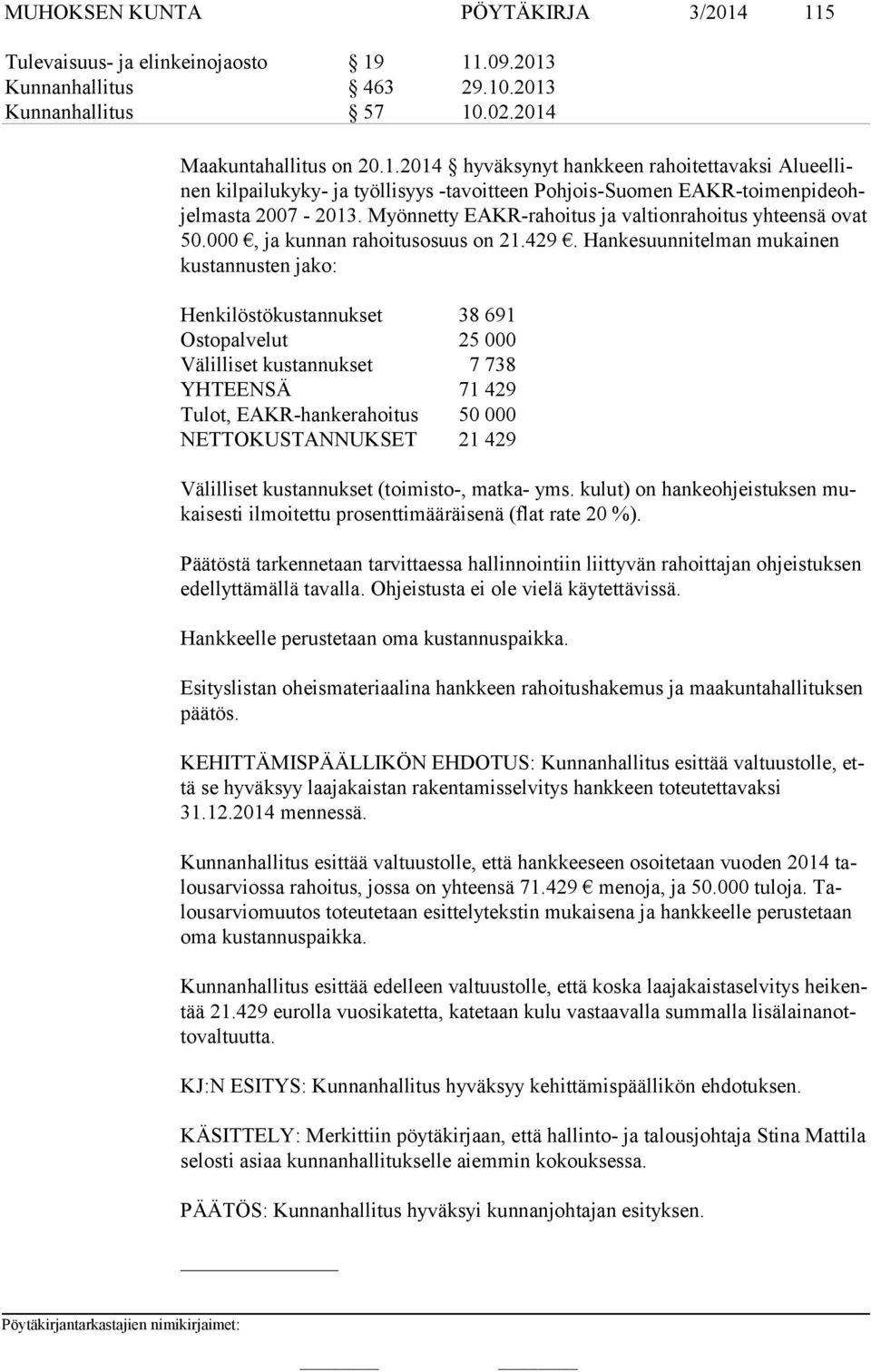 Hankesuunnitelman mukainen kus tan nus ten jako: Henkilöstökustannukset 38 691 Ostopalvelut 25 000 Välilliset kustannukset 7 738 YHTEENSÄ 71 429 Tulot, EAKR-hankerahoitus 50 000 NETTOKUSTANNUKSET 21