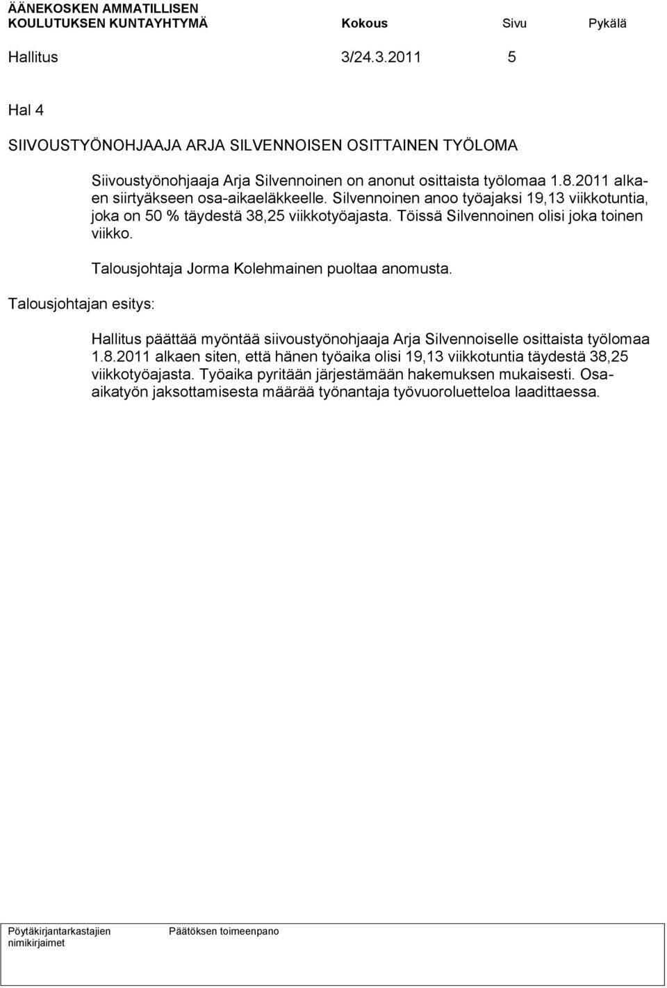 Töissä Silvennoinen olisi joka toinen viikko. Talousjohtaja Jorma Kolehmainen puoltaa anomusta. Hallitus päättää myöntää siivoustyönohjaaja Arja Silvennoiselle osittaista työlomaa 1.