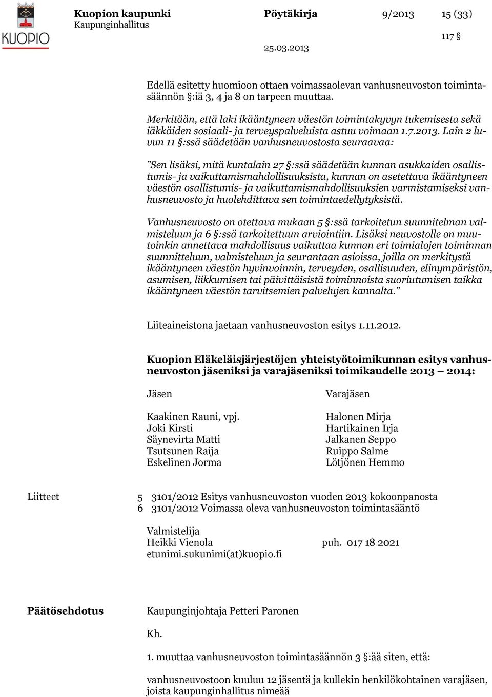 Lain 2 luvun 11 :ssä säädetään vanhusneuvostosta seuraavaa: Sen lisäksi, mitä kuntalain 27 :ssä säädetään kunnan asukkaiden osallistumis- ja vaikuttamismahdollisuuksista, kunnan on asetettava