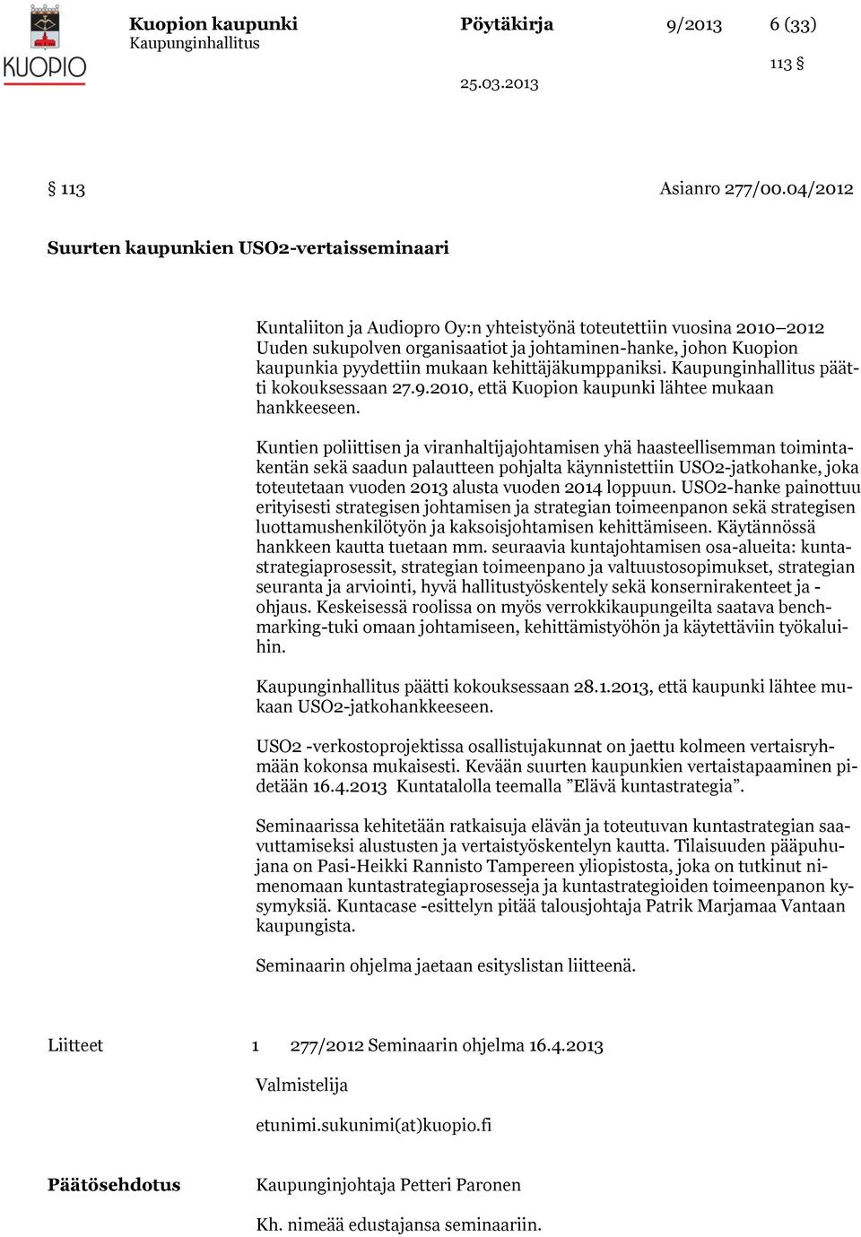 pyydettiin mukaan kehittäjäkumppaniksi. päätti kokouksessaan 27.9.2010, että Kuopion kaupunki lähtee mukaan hankkeeseen.