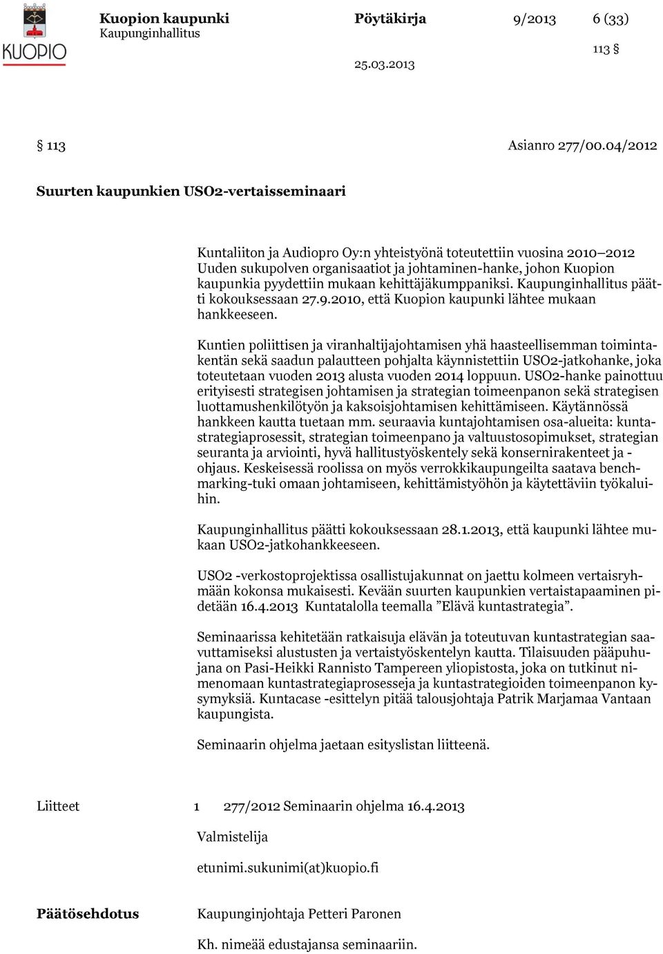 pyydettiin mukaan kehittäjäkumppaniksi. päätti kokouksessaan 27.9.2010, että Kuopion kaupunki lähtee mukaan hankkeeseen.