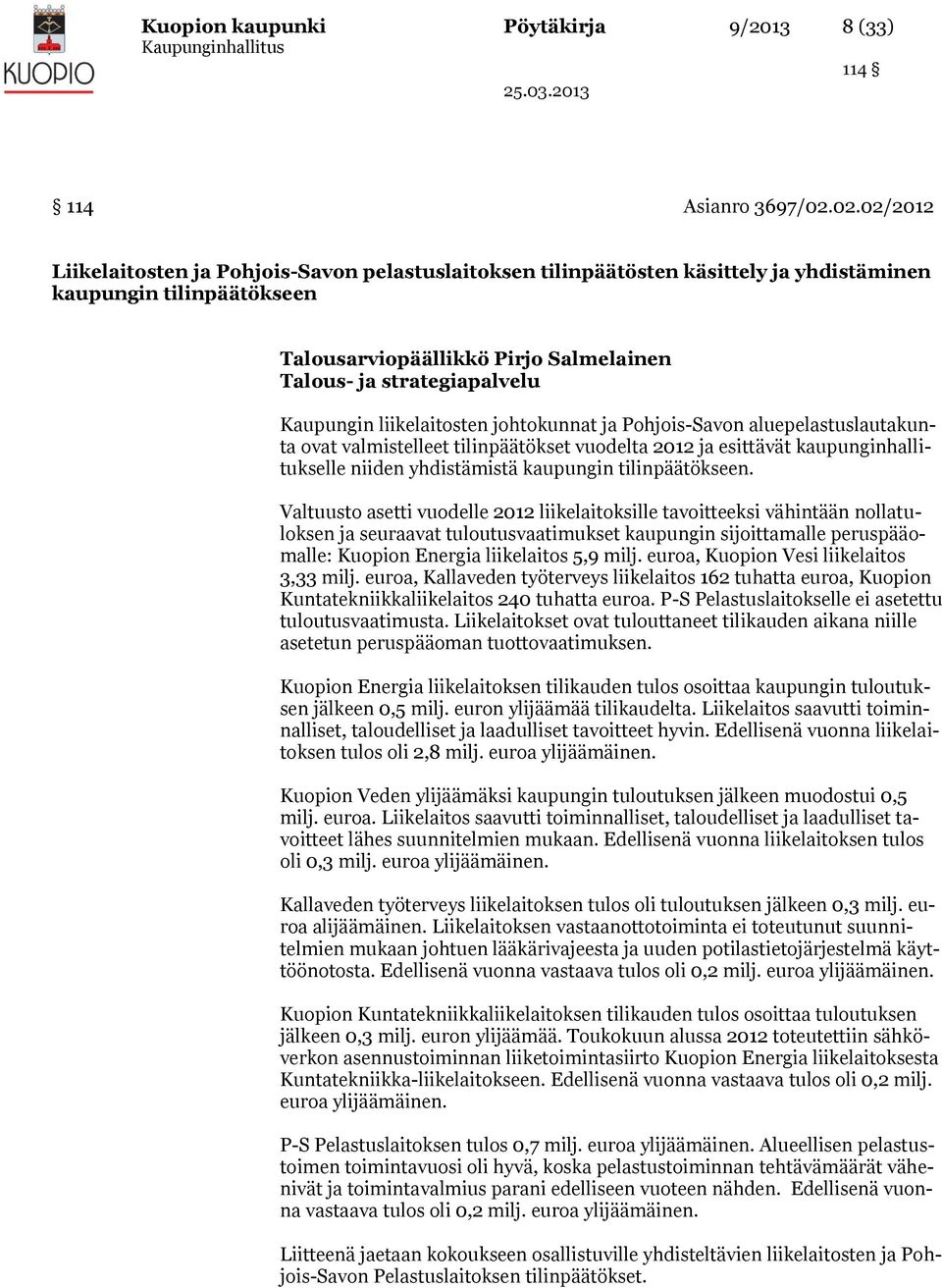 Kaupungin liikelaitosten johtokunnat ja Pohjois-Savon aluepelastuslautakunta ovat valmistelleet tilinpäätökset vuodelta 2012 ja esittävät kaupunginhallitukselle niiden yhdistämistä kaupungin