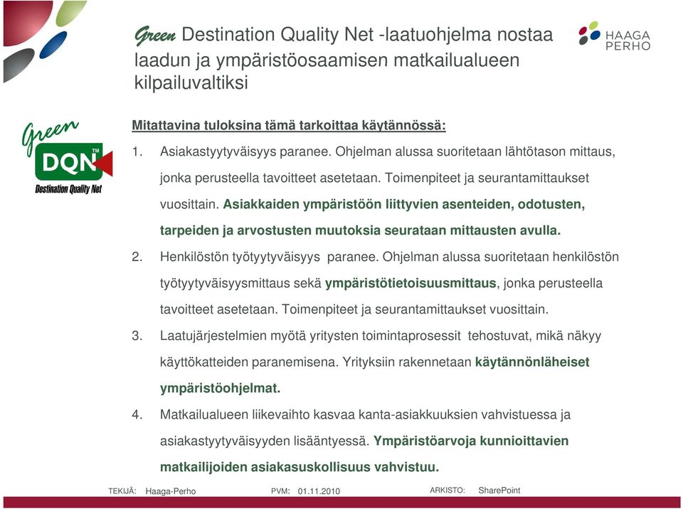 Asiakkaiden ympäristöön liittyvien asenteiden, odotusten, tarpeiden ja arvostusten muutoksia seurataan mittausten avulla. 2. Henkilöstön työtyytyväisyys paranee.