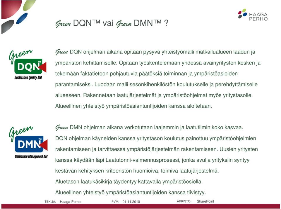 Luodaan malli sesonkihenkilöstön koulutukselle ja perehdyttämiselle alueeseen. Rakennetaan laatujärjestelmät ja ympäristöohjelmat myös yritystasolle.