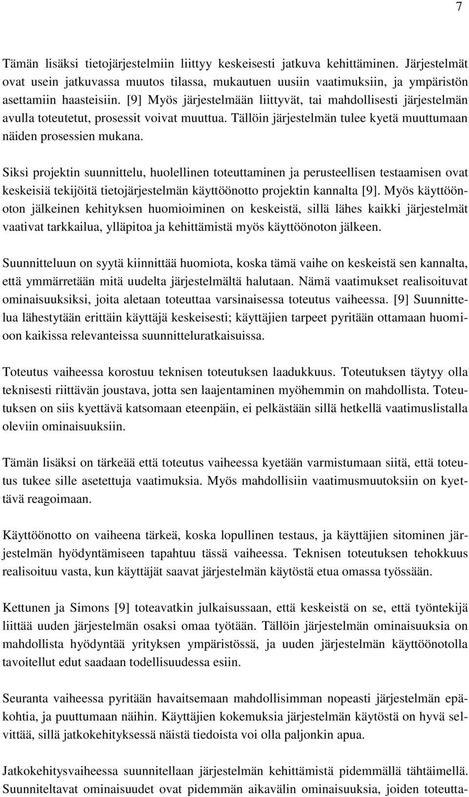 Siksi projektin suunnittelu, huolellinen toteuttaminen ja perusteellisen testaamisen ovat keskeisiä tekijöitä tietojärjestelmän käyttöönotto projektin kannalta [9].